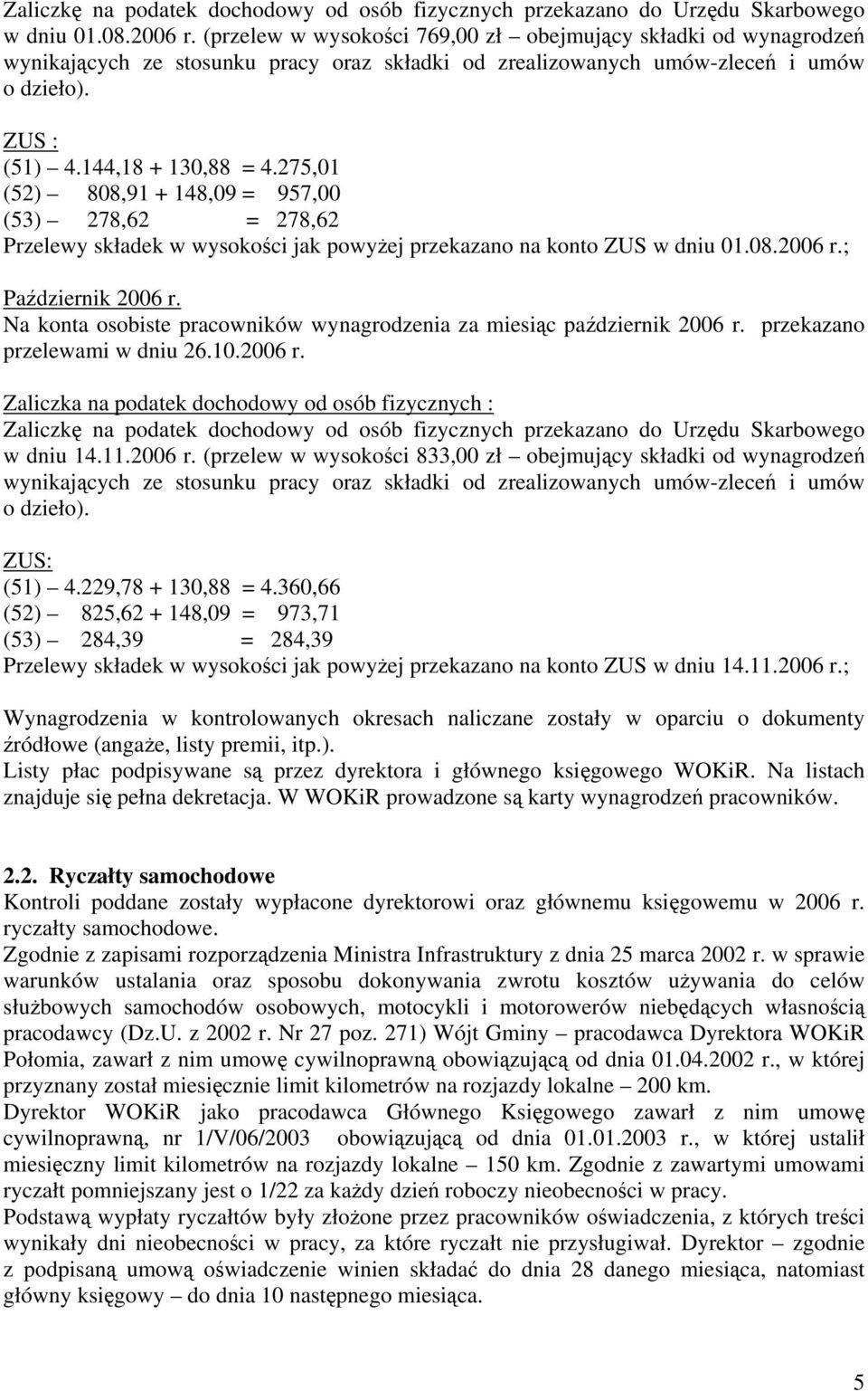 275,01 (52) 808,91 + 148,09 = 957,00 (53) 278,62 = 278,62 Przelewy składek w wysokości jak powyżej przekazano na konto ZUS w dniu 01.08.2006 r.; Październik 2006 r.