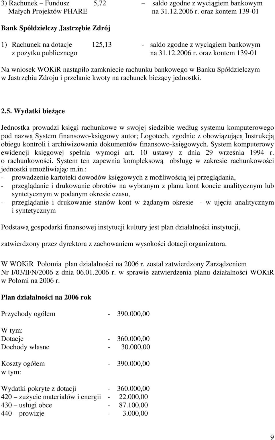 oraz kontem 139-01 Na wniosek WOKiR nastąpiło zamkniecie rachunku bankowego w Banku Spółdzielczym w Jastrzębiu Zdroju i przelanie kwoty na rachunek bieżący jednostki. 2.5.