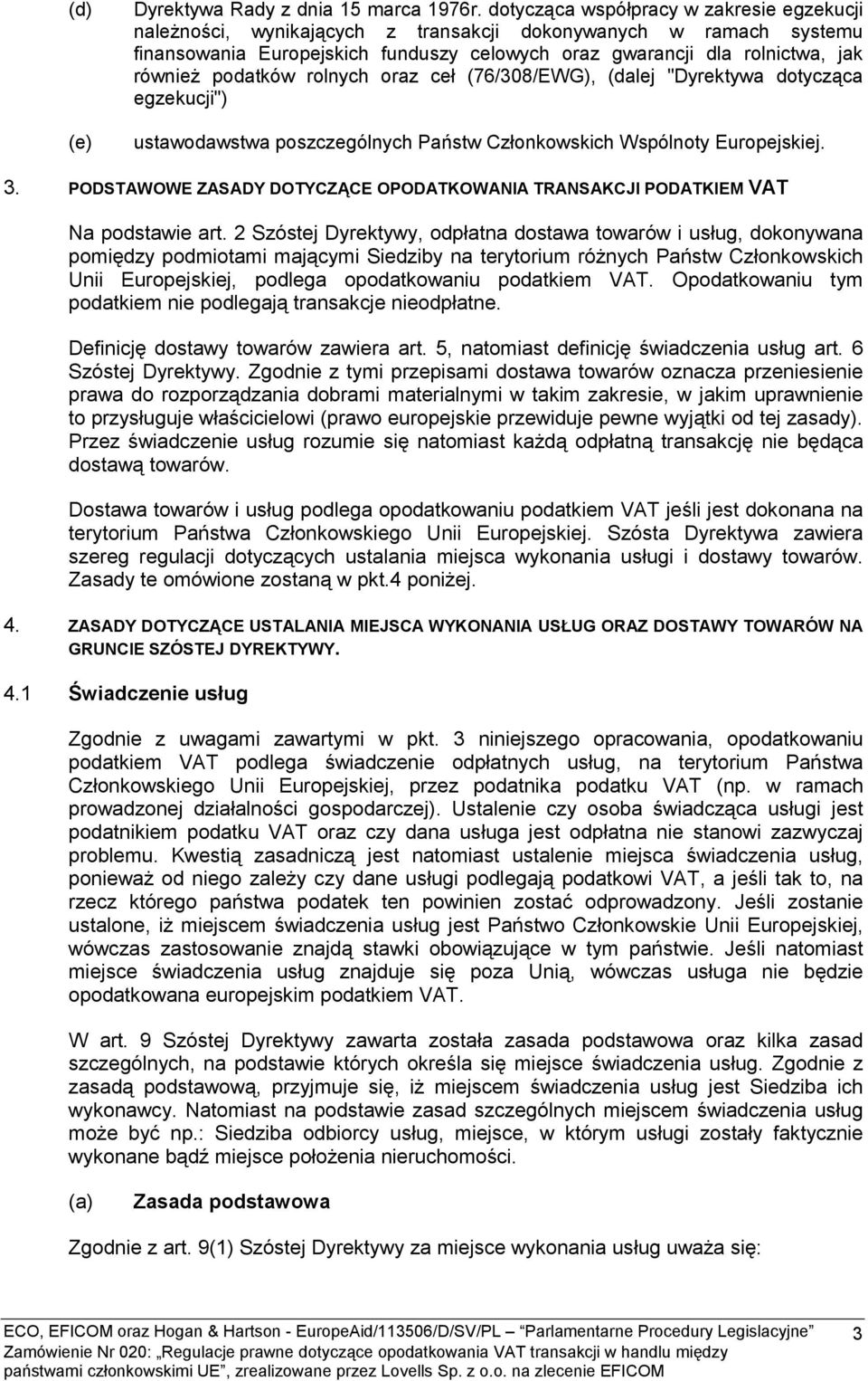 podatków rolnych oraz ceł (76/308/EWG), (dalej "Dyrektywa dotycząca egzekucji") ustawodawstwa poszczególnych Państw Członkowskich Wspólnoty Europejskiej. 3.