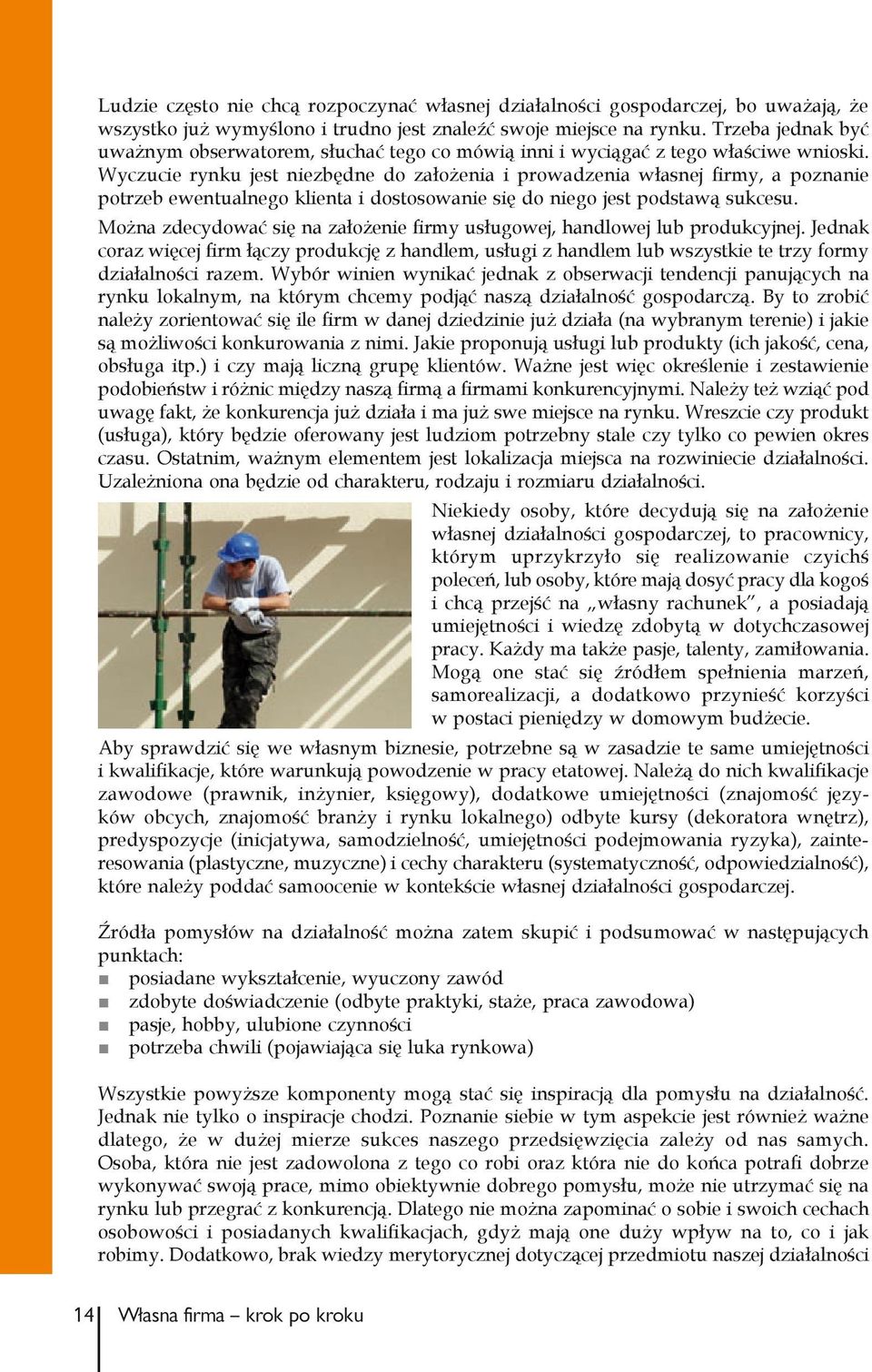 Wyczucie rynku jest niezbędne do założenia i prowadzenia własnej firmy, a poznanie potrzeb ewentualnego klienta i dostosowanie się do niego jest podstawą sukcesu.