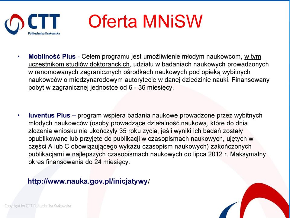 Iuventus Plus program wspiera badania naukowe prowadzone przez wybitnych młodych naukowców (osoby prowadzące działalność naukową, które do dnia złożenia wniosku nie ukończyły 35 roku życia, jeśli