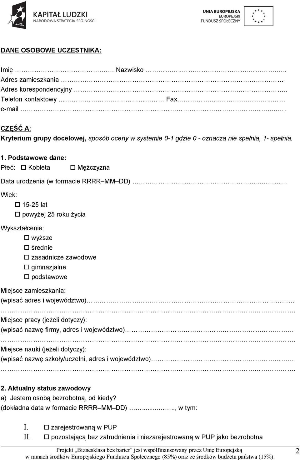 .. Wiek: 15-25 lat powyżej 25 roku życia Wykształcenie: wyższe średnie zasadnicze zawodowe gimnazjalne podstawowe Miejsce zamieszkania: (wpisać adres i województwo).