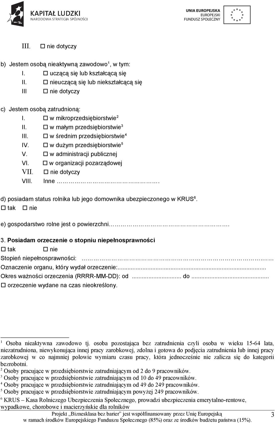 nie dotyczy VIII. Inne. d) posiadam status rolnika lub jego domownika ubezpieczonego w KRUS 6. tak nie e) gospodarstwo rolne jest o powierzchni. 3.