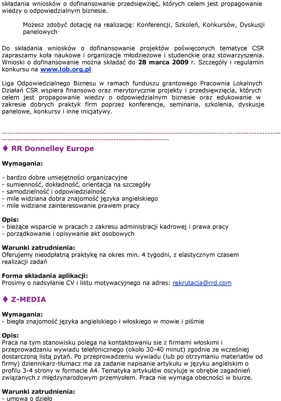 organizacje młodzieżowe i studenckie oraz stowarzyszenia. Wnioski o dofinansowanie można składać do 28 marca 2009 r. Szczegóły i regulamin konkursu na www.lob.org.pl Liga Odpowiedzialnego Biznesu w