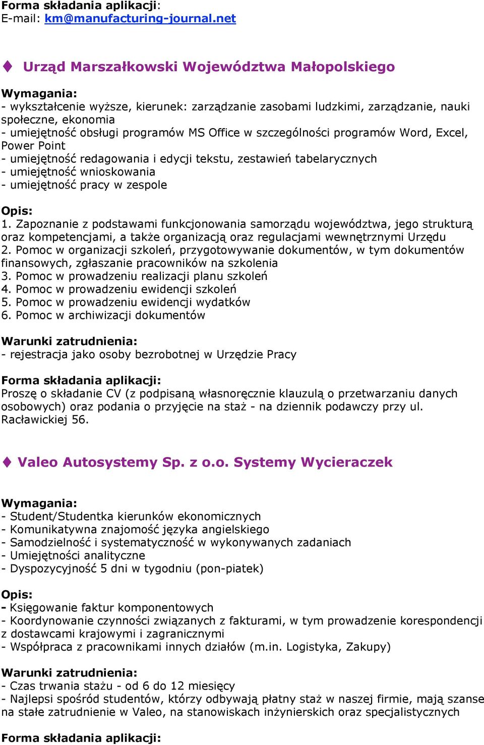 szczególności programów Word, Excel, Power Point - umiejętność redagowania i edycji tekstu, zestawień tabelarycznych - umiejętność wnioskowania - umiejętność pracy w zespole 1.