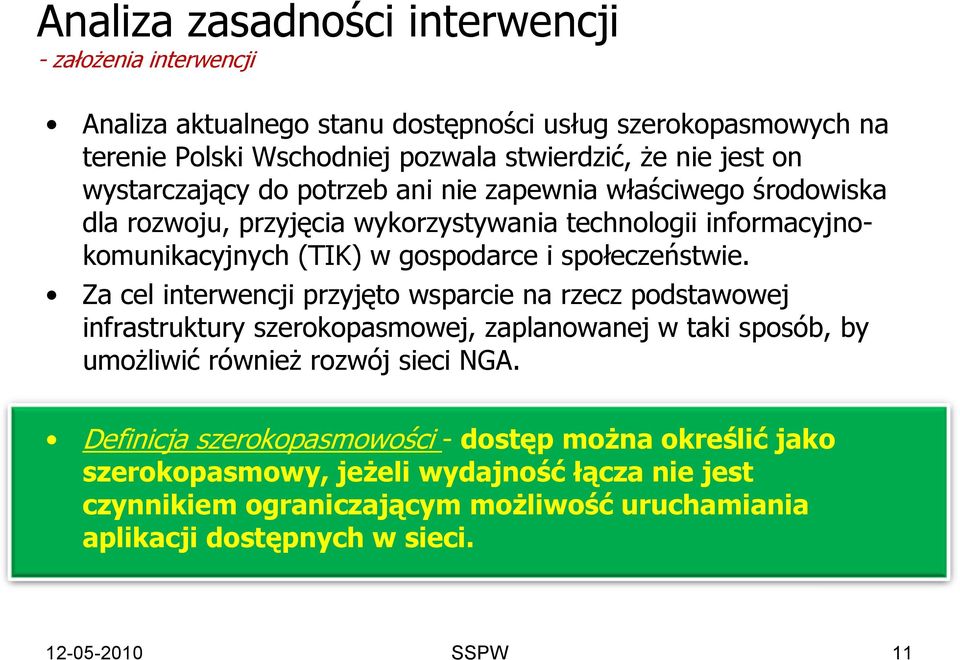 Za cel interwencji przyjęto wsparcie na rzecz podstawowej infrastruktury szerokopasmowej, zaplanowanej w taki sposób, by umożliwić również rozwój sieci NGA.