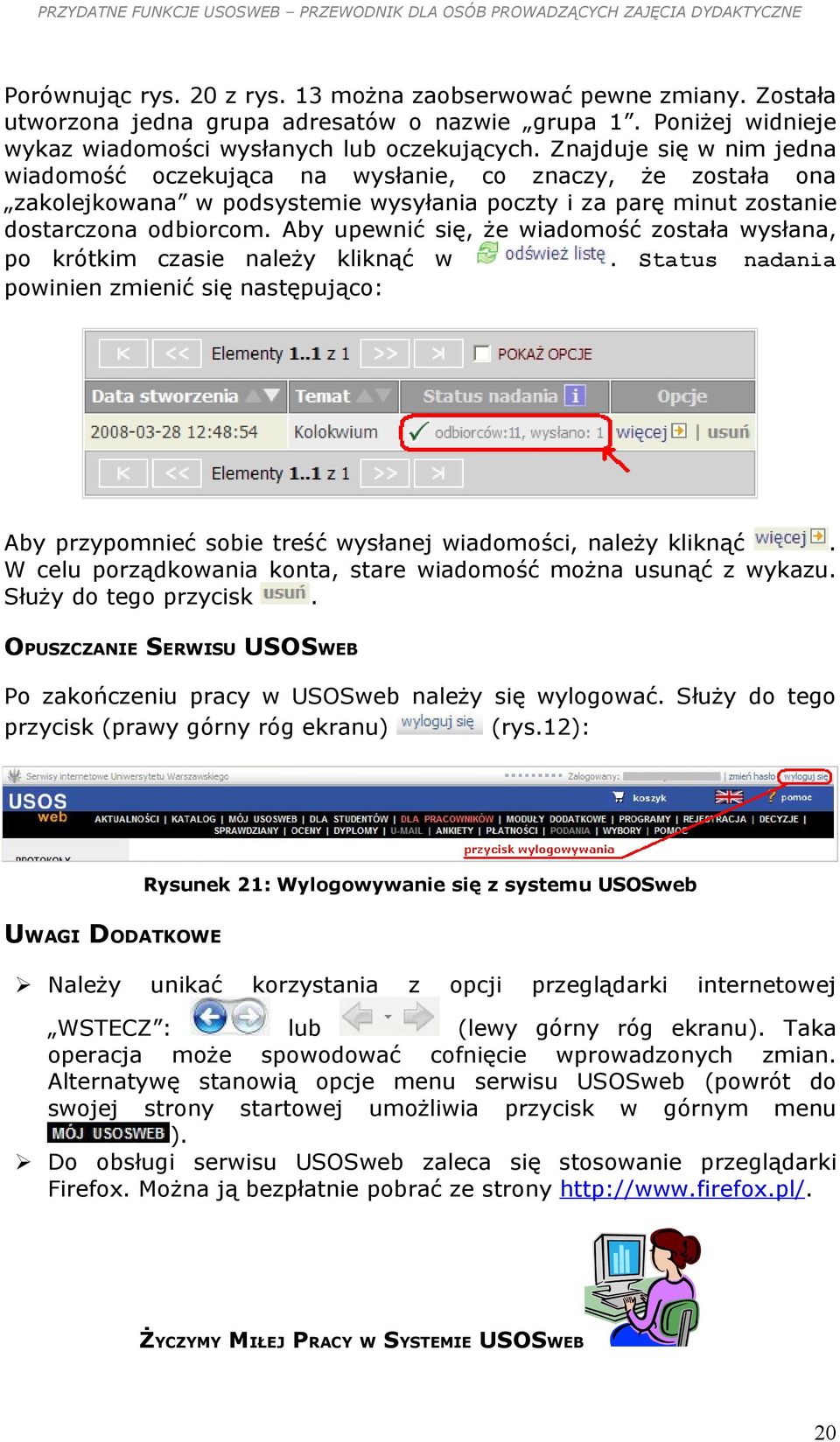 Aby upewnić się, że wiadomość została wysłana, po krótkim czasie należy kliknąć w. Status nadania powinien zmienić się następująco: Aby przypomnieć sobie treść wysłanej wiadomości, należy kliknąć.