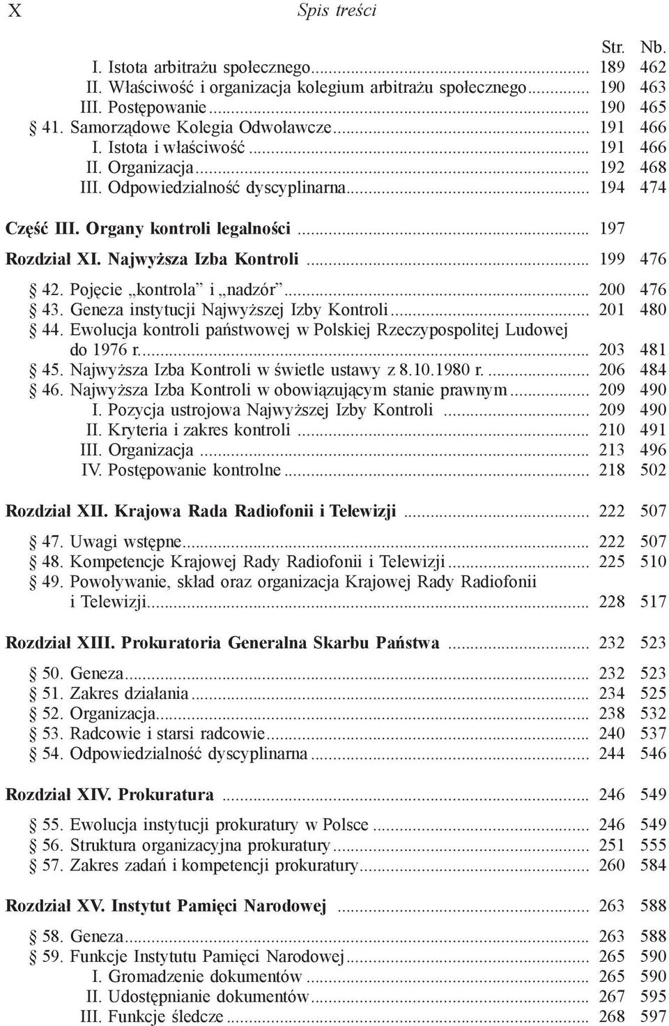 .. 197 Rozdział XI. Najwyższa Izba Kontroli... 199 476 42. Pojęcie kontrola i nadzór... 200 476 43. Geneza instytucji Najwyższej Izby Kontroli... 201 480 44.