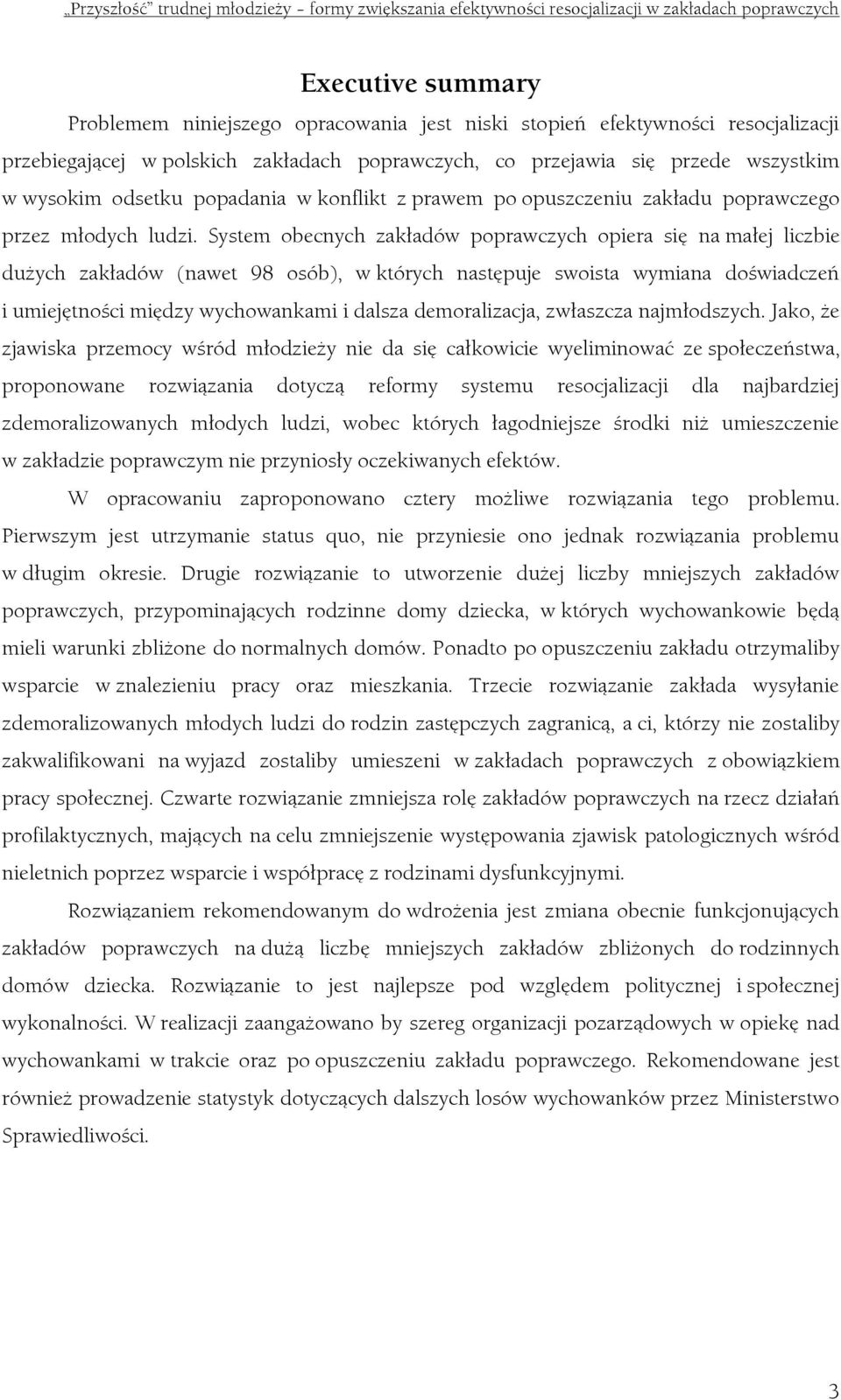 System obecnych zakładów poprawczych opiera się na małej liczbie dużych zakładów (nawet 98 osób), w których następuje swoista wymiana doświadczeń i umiejętności między wychowankami i dalsza