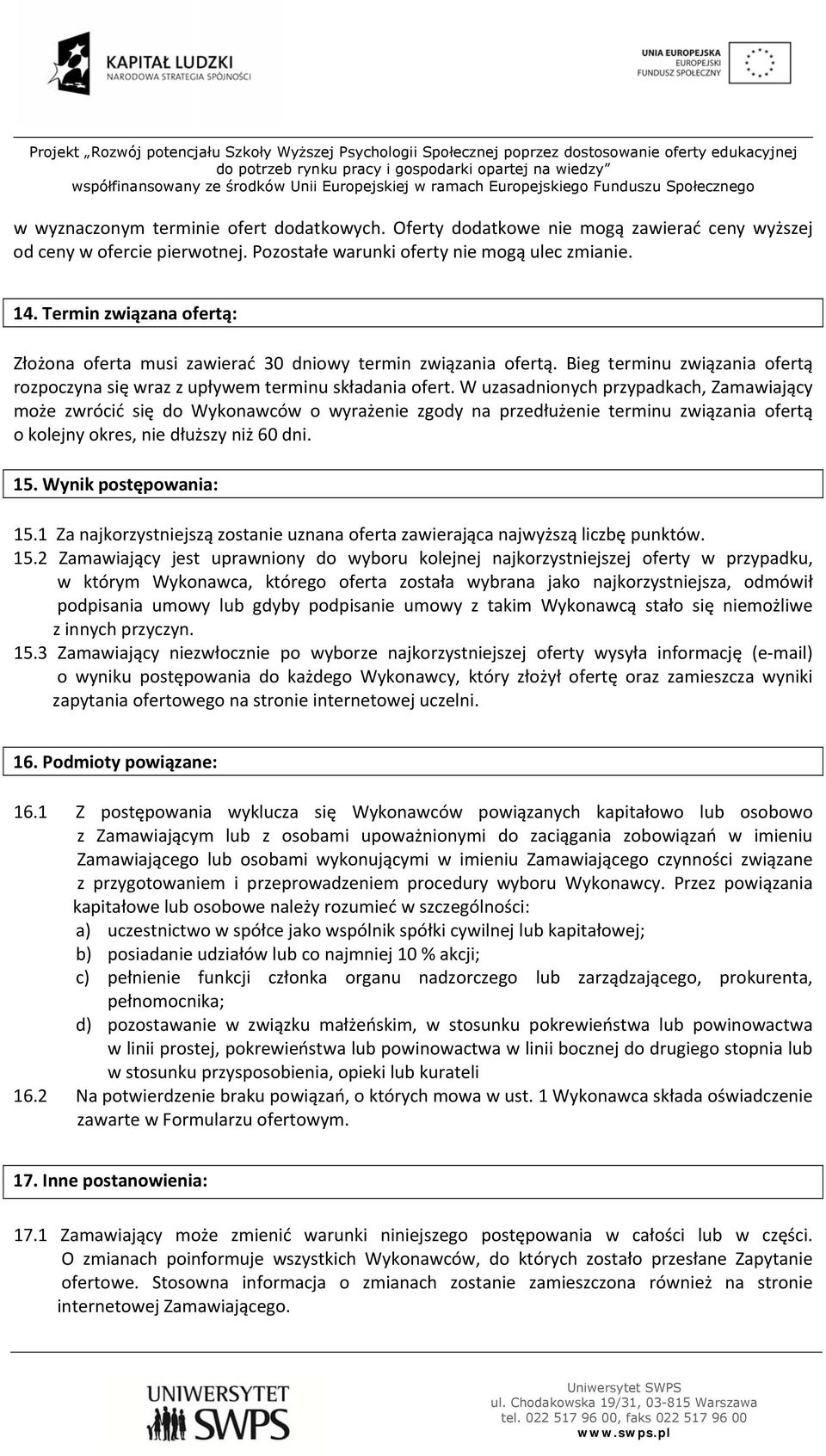 W uzasadnionych przypadkach, Zamawiający może zwrócić się do Wykonawców o wyrażenie zgody na przedłużenie terminu związania ofertą o kolejny okres, nie dłuższy niż 60 dni. 15. Wynik postępowania: 15.