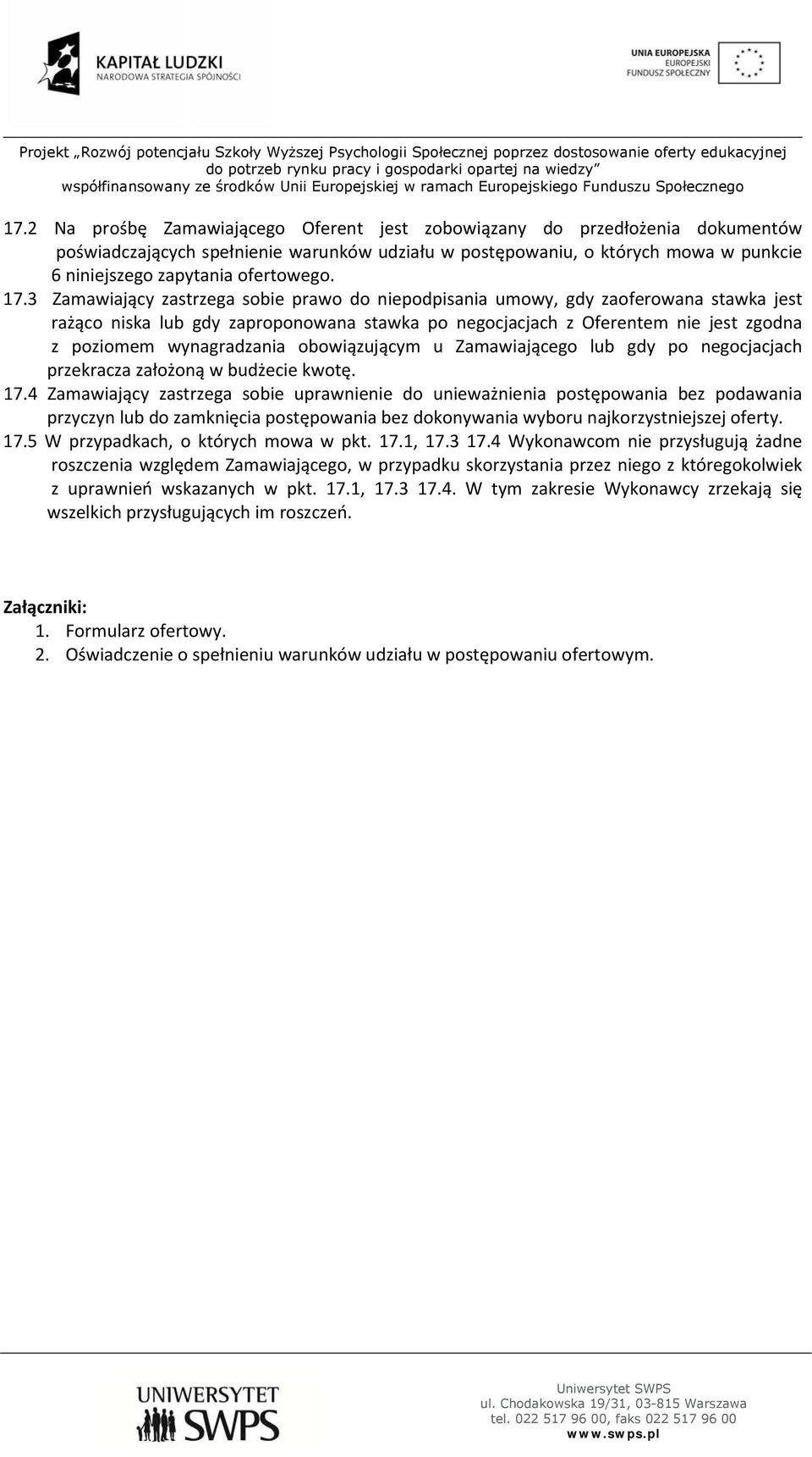 3 Zamawiający zastrzega sobie prawo do niepodpisania umowy, gdy zaoferowana stawka jest rażąco niska lub gdy zaproponowana stawka po negocjacjach z Oferentem nie jest zgodna z poziomem wynagradzania