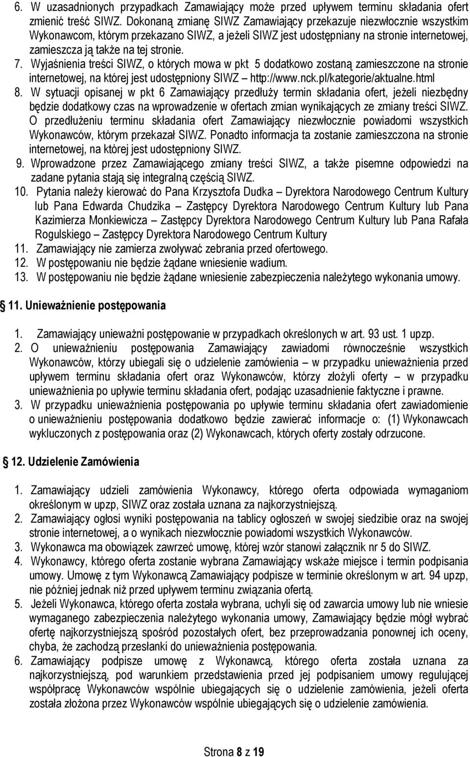 Wyjaśnienia treści SIWZ, o których mowa w pkt 5 dodatkowo zostaną zamieszczone na stronie internetowej, na której jest udostępniony SIWZ http://www.nck.pl/kategorie/aktualne.html 8.