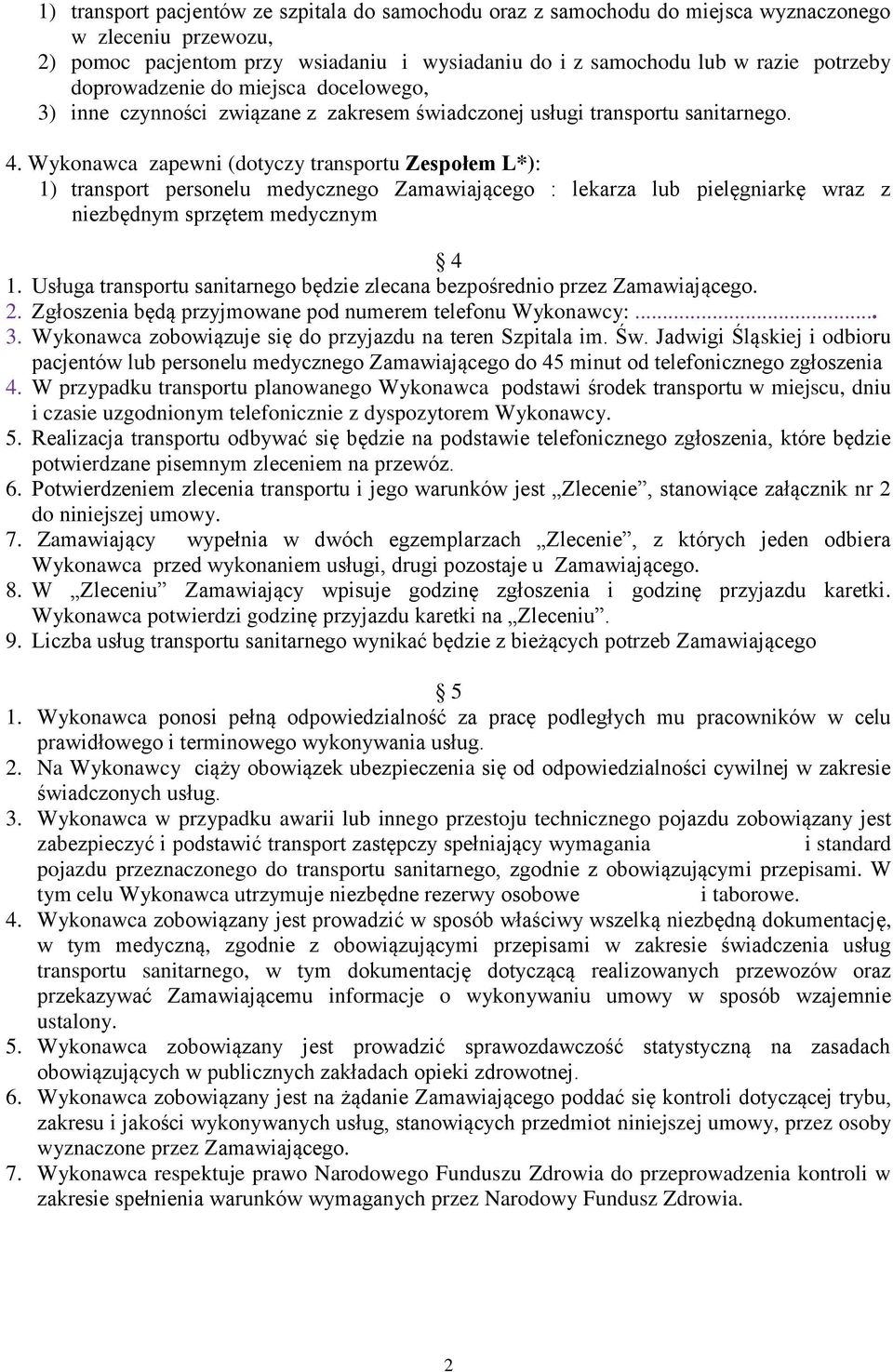 Wykonawca zapewni (dotyczy transportu Zespołem L*): 1) transport personelu medycznego Zamawiającego : lekarza lub pielęgniarkę wraz z niezbędnym sprzętem medycznym 4 1.