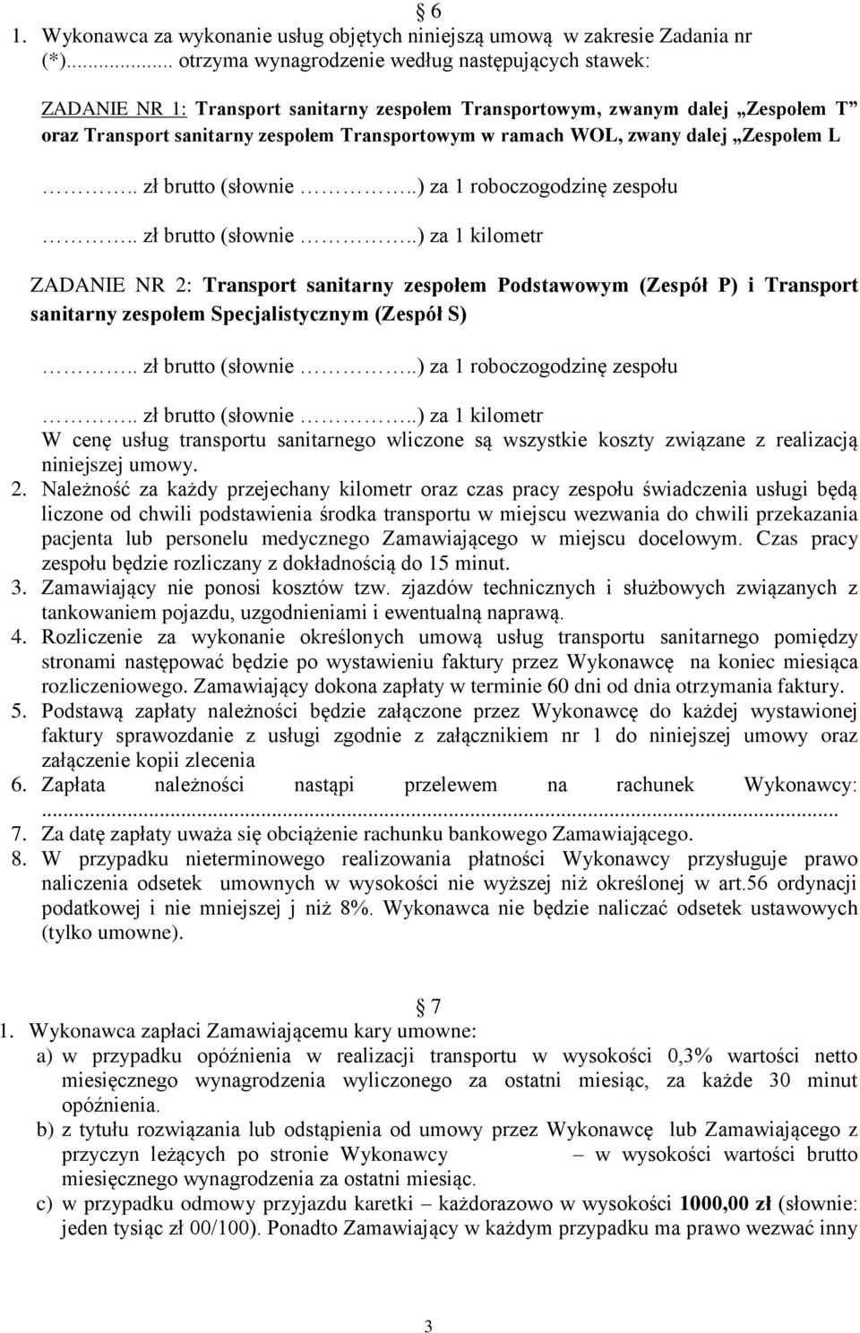 zwany dalej Zespołem L.. zł brutto (słownie..) za 1 roboczogodzinę zespołu.. zł brutto (słownie..) za 1 kilometr ZADANIE NR 2: Transport sanitarny zespołem Podstawowym (Zespół P) i Transport sanitarny zespołem Specjalistycznym (Zespół S).