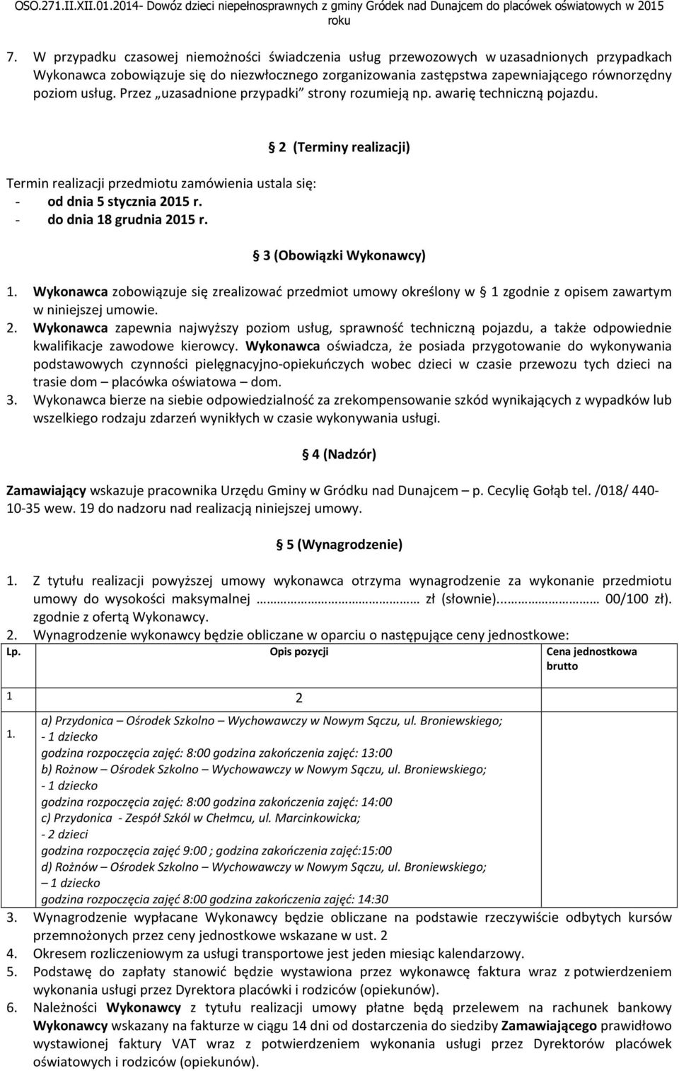 2 (Terminy realizacji) 3 (Obowiązki Wykonawcy) 1. Wykonawca zobowiązuje się zrealizować przedmiot umowy określony w 1 zgodnie z opisem zawartym w niniejszej umowie. 2.