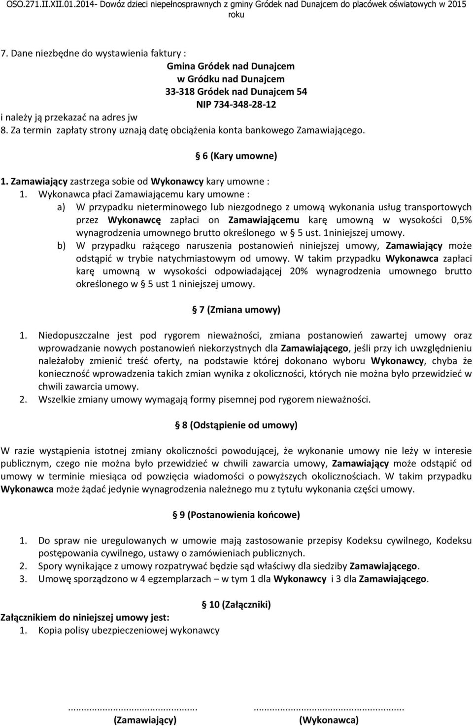 Wykonawca płaci Zamawiającemu kary umowne : a) W przypadku nieterminowego lub niezgodnego z umową wykonania usług transportowych przez Wykonawcę zapłaci on Zamawiającemu karę umowną w wysokości 0,5%