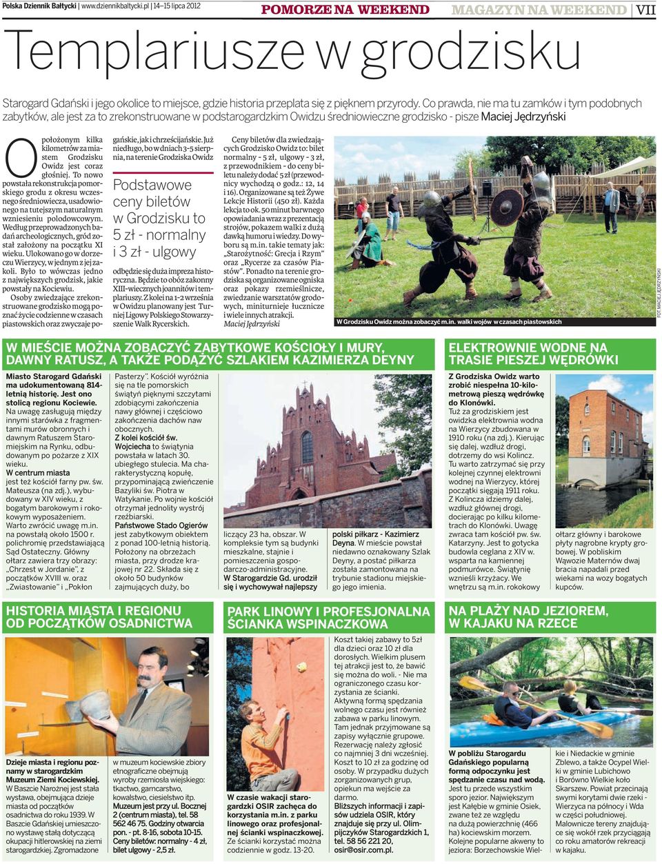 Co prwd, nie m tu zmków i tym podobnych zbytków, le jest z to zrekonstruowne w podstrogrdzkim Owidzu średniowieczne grodzisko- pisze Mciej Jędrzyński Opołożonym kilk kilometrów zmistem Grodzisku
