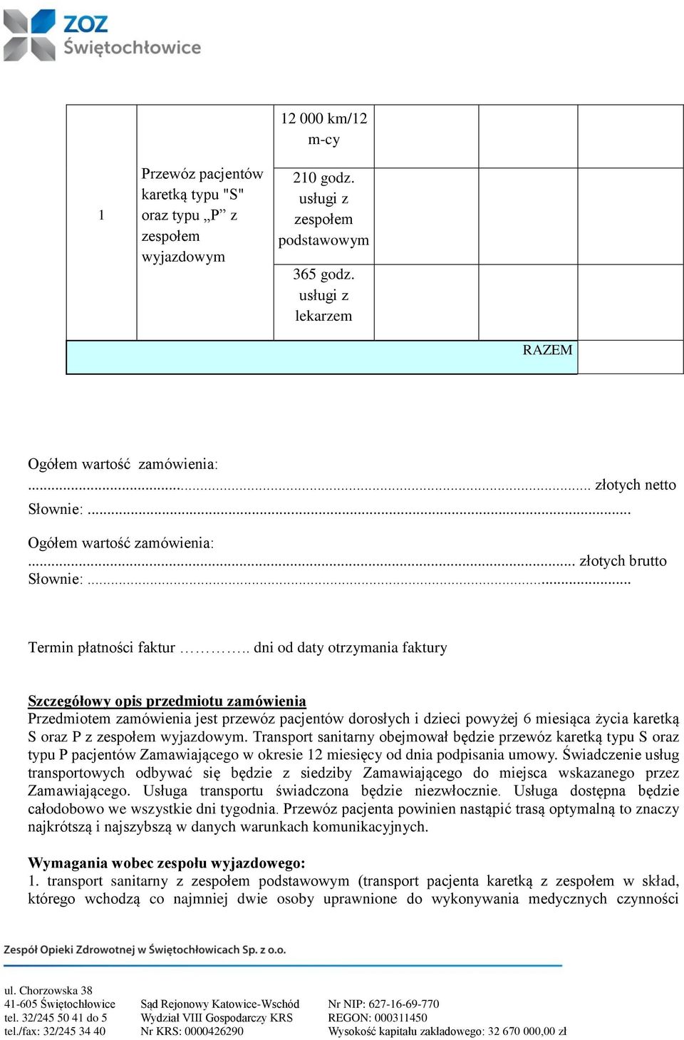 . dni od daty otrzymania faktury Szczegółowy opis przedmiotu zamówienia Przedmiotem zamówienia jest przewóz pacjentów dorosłych i dzieci powyżej 6 miesiąca życia karetką S oraz P z zespołem wyjazdowym.