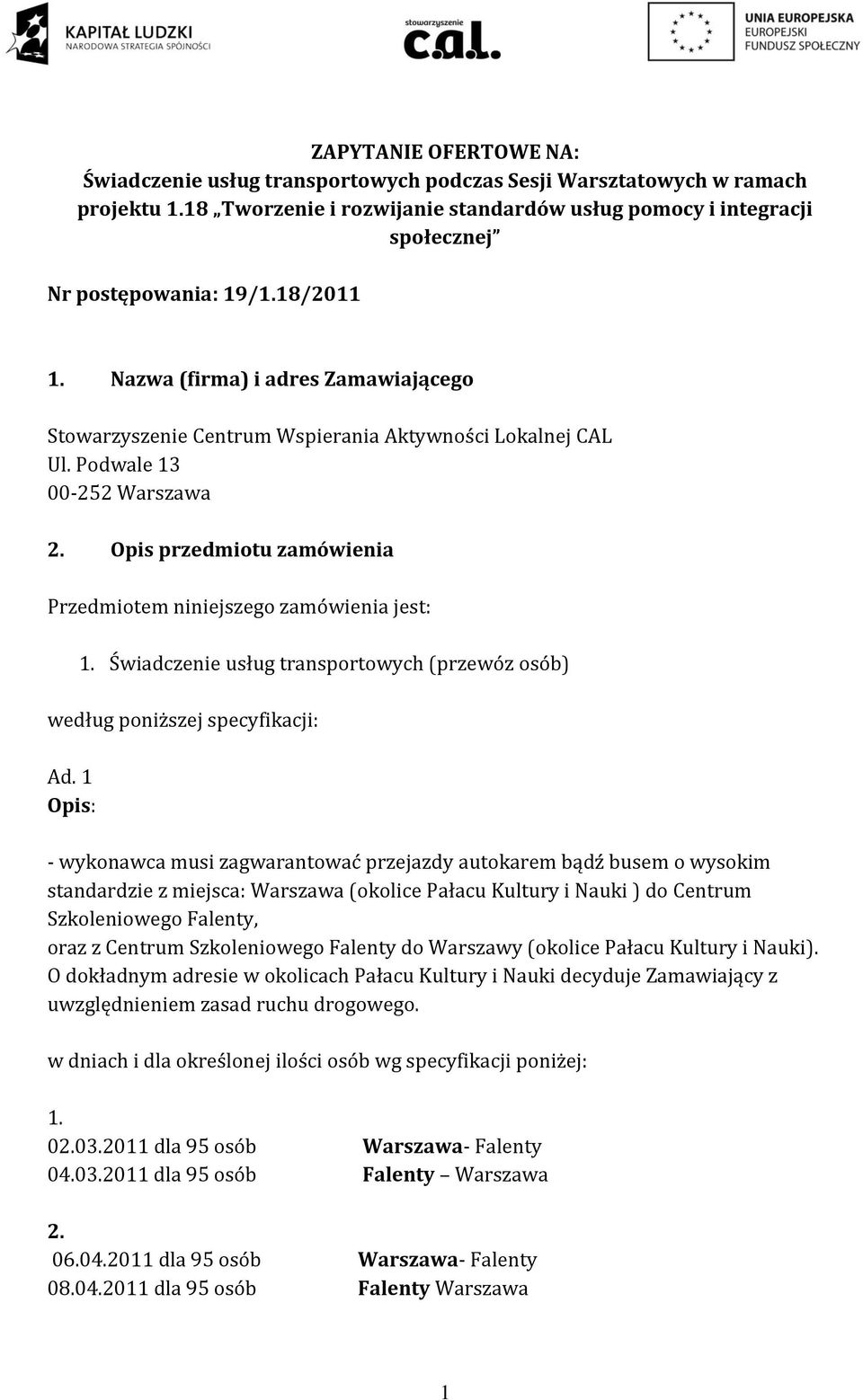 Opis przedmiotu zamówienia Przedmiotem niniejszego zamówienia jest: 1. Świadczenie usług transportowych (przewóz osób) według poniższej specyfikacji: Ad.