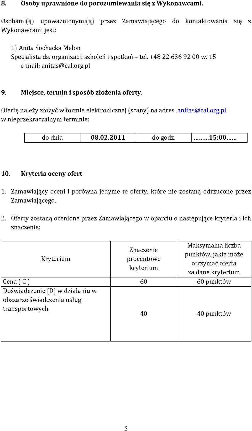 Ofertę należy złożyć w formie elektronicznej (scany) na adres anitas@cal.org.pl w nieprzekraczalnym terminie: do dnia 08.02.2011 do godz. 15:00 10. Kryteria oceny ofert 1.