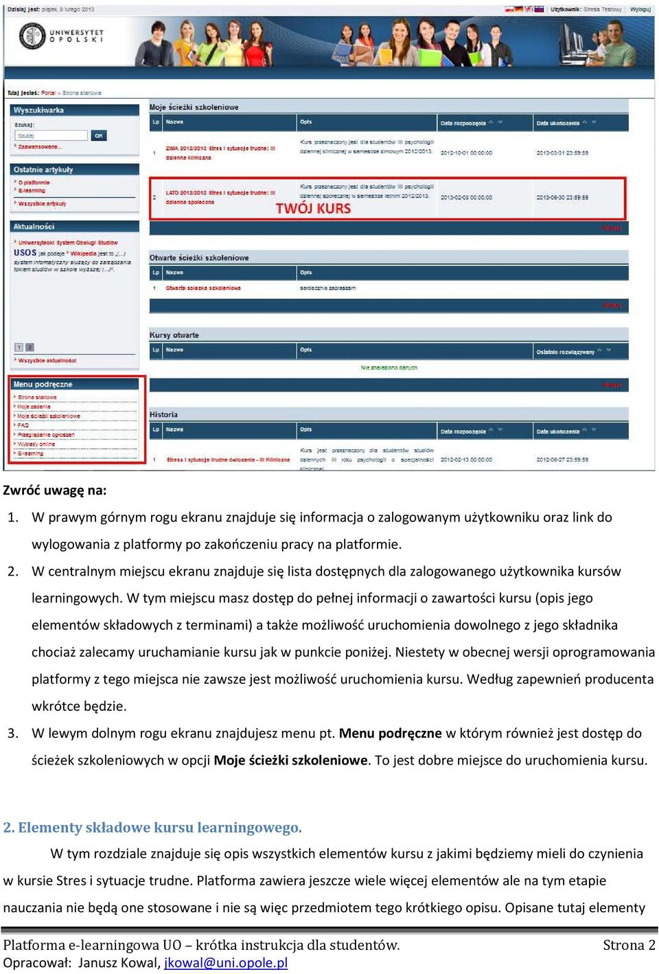 W tym miejscu masz dostęp do pełnej informacji o zawartości kursu (opis jego elementów składowych z terminami) a także możliwość uruchomienia dowolnego z jego składnika chociaż zalecamy uruchamianie