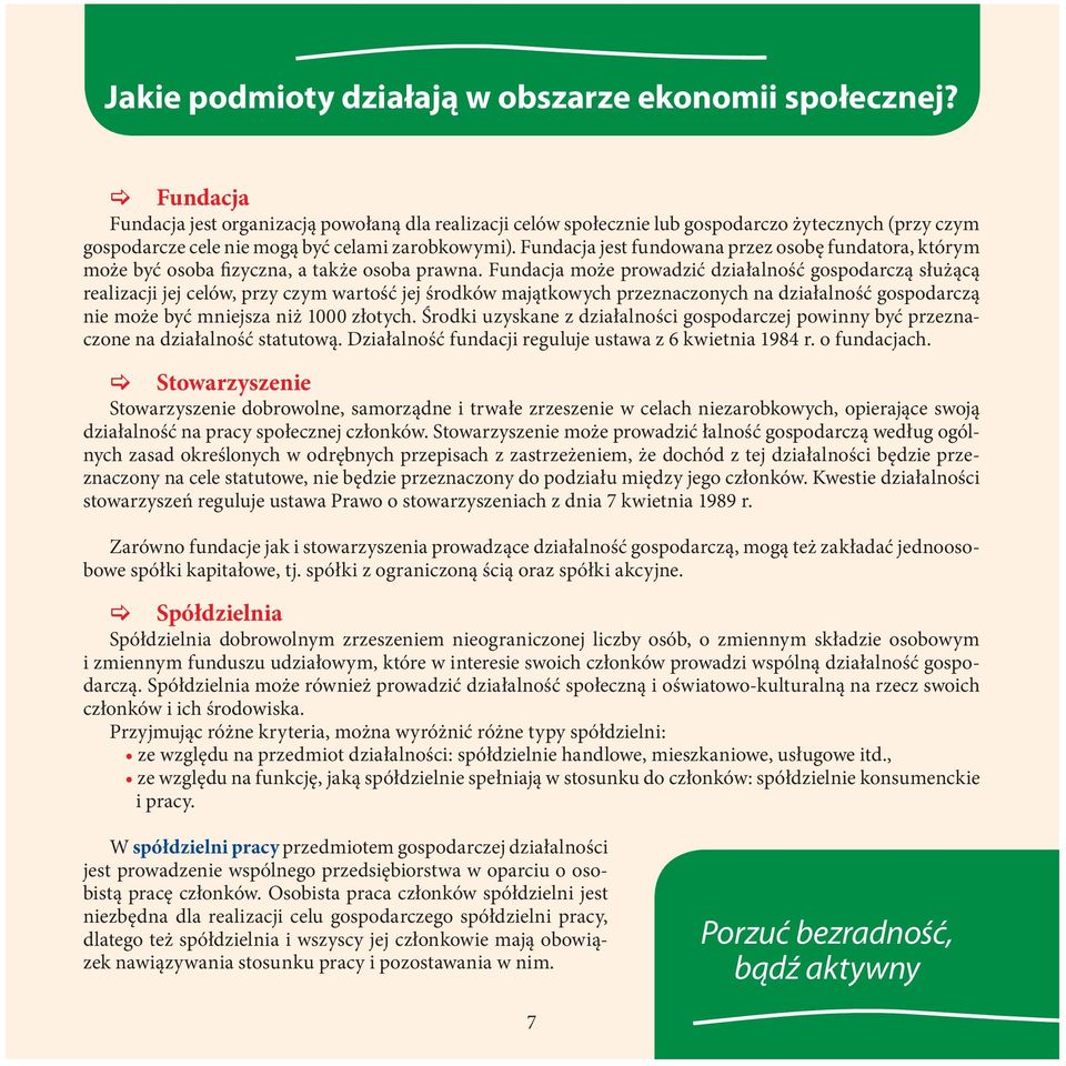 Fundacja jest fundowana przez osobę fundatora, którym może być osoba fizyczna, a także osoba prawna.