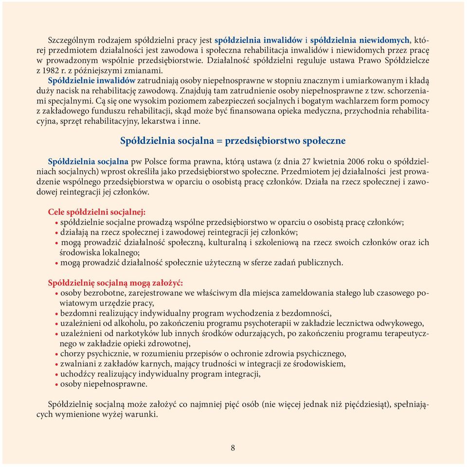 Spółdzielnie inwalidów zatrudniają osoby niepełnosprawne w stopniu znacznym i umiarkowanym i kładą duży nacisk na rehabilitację zawodową. Znajdują tam zatrudnienie osoby niepełnosprawne z tzw.