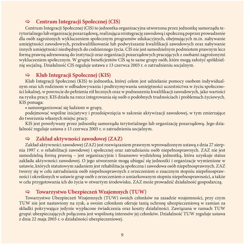 CIS nie jest samodzielnym podmiotem prawnym lecz formą prawną adresowaną do instytucji oraz organizacji pozarządowych pracujących z osobami zagrożonymi wykluczeniem społecznym.