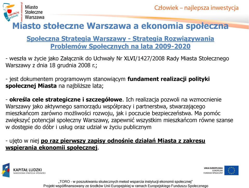 ; - jest dokumentem programowym stanowiącym fundament realizacji polityki społecznej Miasta na najbliższe lata; - określa cele strategiczne i szczegółowe.