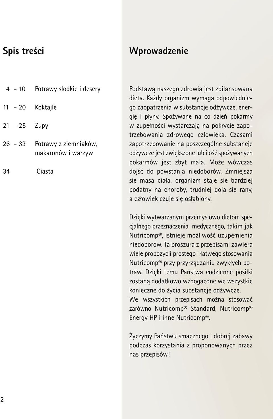 Czasami zapotrzebowanie na poszczególne substancje odżywcze jest zwiększone lub ilość spożywanych pokarmów jest zbyt mała. Może wówczas dojść do powstania niedoborów.