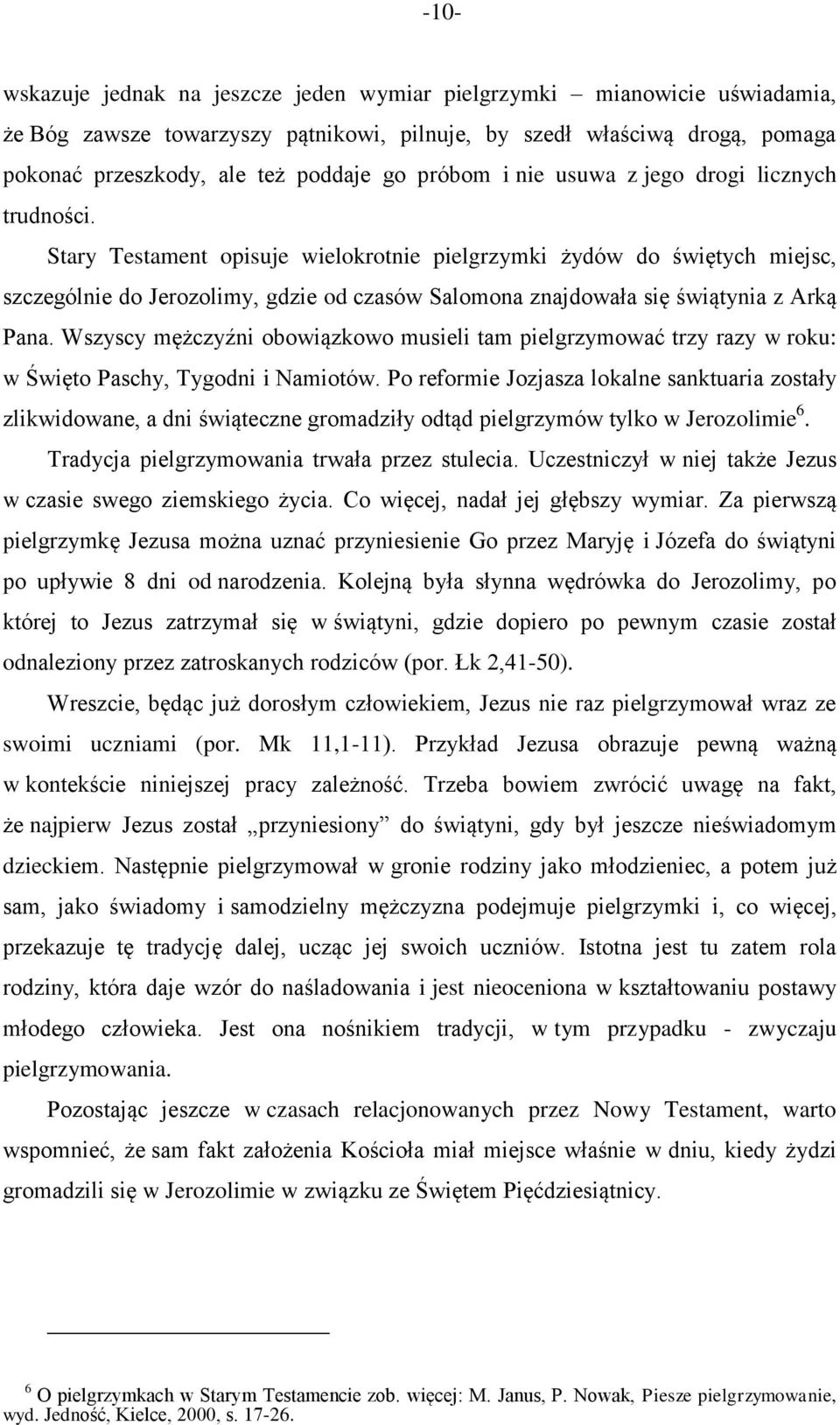 Stary Testament opisuje wielokrotnie pielgrzymki żydów do świętych miejsc, szczególnie do Jerozolimy, gdzie od czasów Salomona znajdowała się świątynia z Arką Pana.