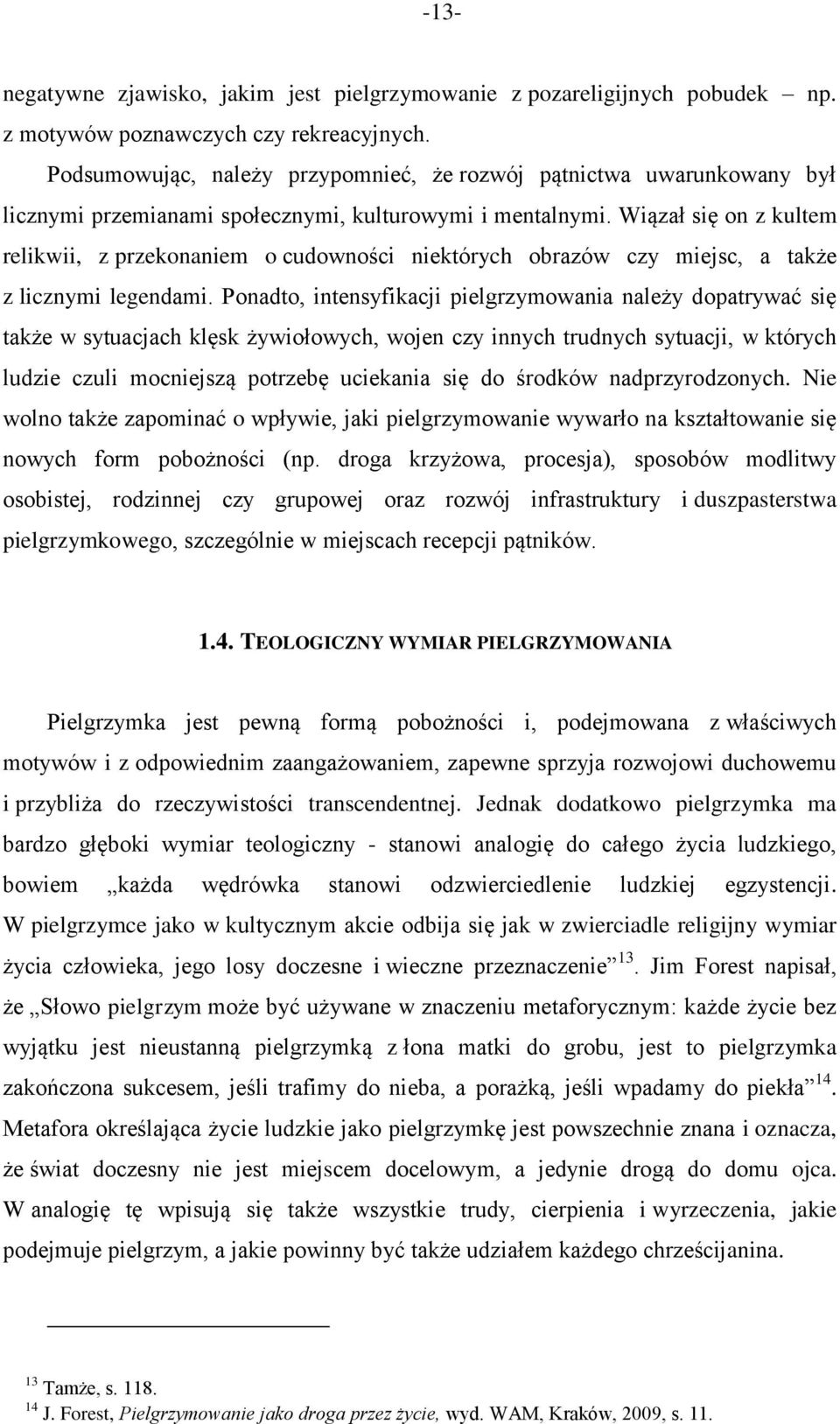 Wiązał się on z kultem relikwii, z przekonaniem o cudowności niektórych obrazów czy miejsc, a także z licznymi legendami.
