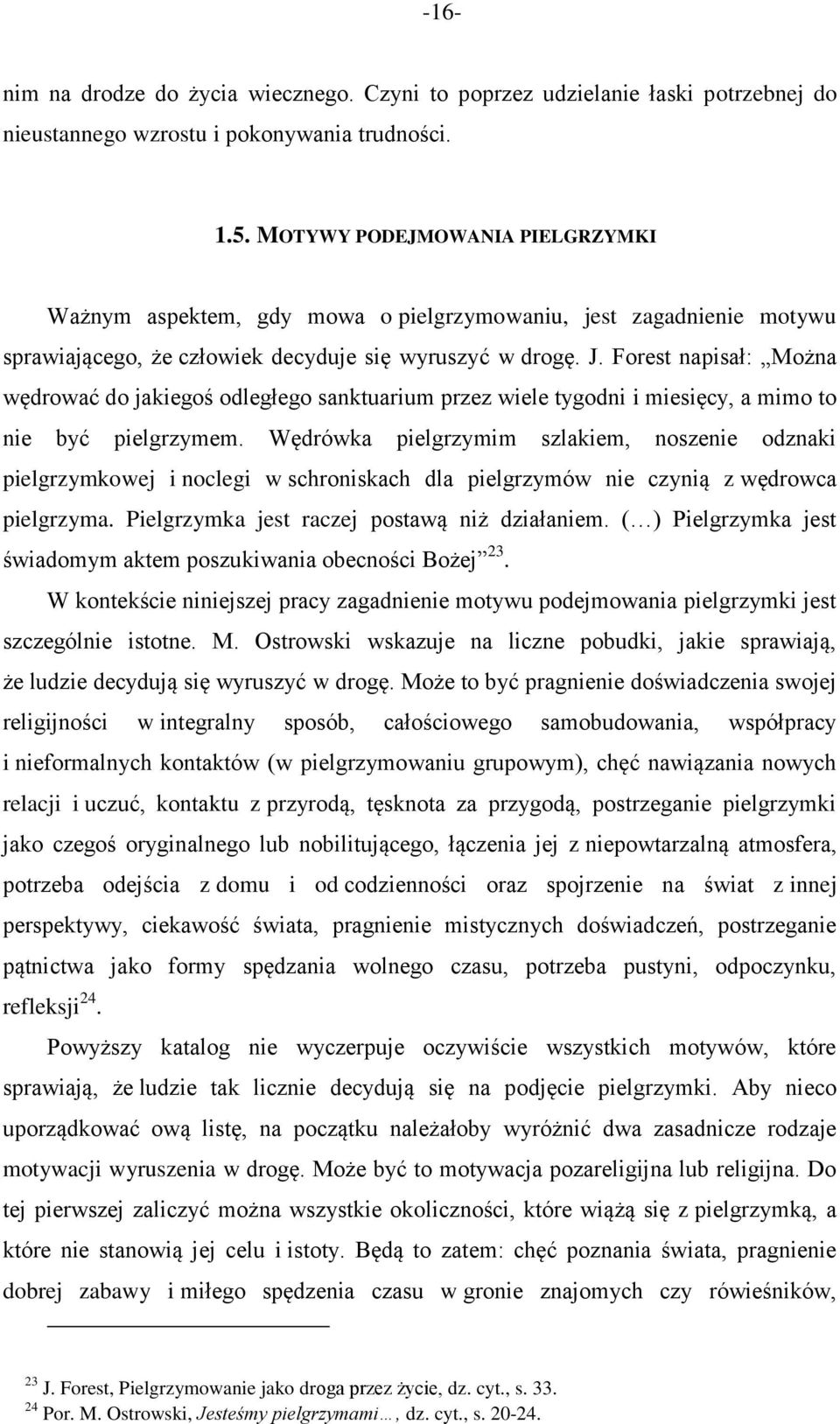 Forest napisał: Można wędrować do jakiegoś odległego sanktuarium przez wiele tygodni i miesięcy, a mimo to nie być pielgrzymem.