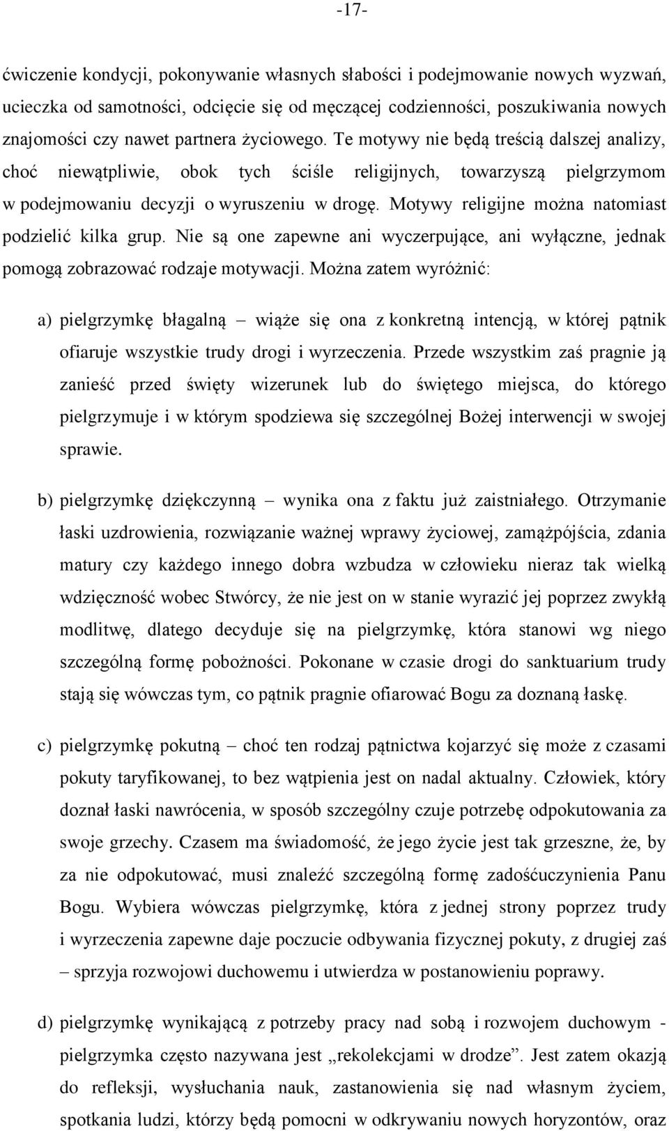 Motywy religijne można natomiast podzielić kilka grup. Nie są one zapewne ani wyczerpujące, ani wyłączne, jednak pomogą zobrazować rodzaje motywacji.