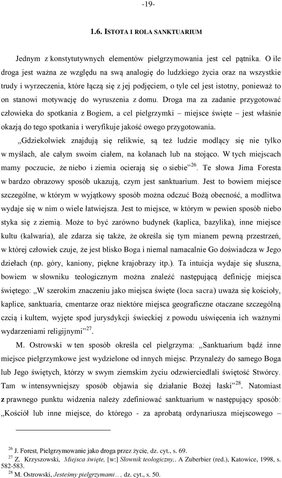 do wyruszenia z domu. Droga ma za zadanie przygotować człowieka do spotkania z Bogiem, a cel pielgrzymki miejsce święte jest właśnie okazją do tego spotkania i weryfikuje jakość owego przygotowania.
