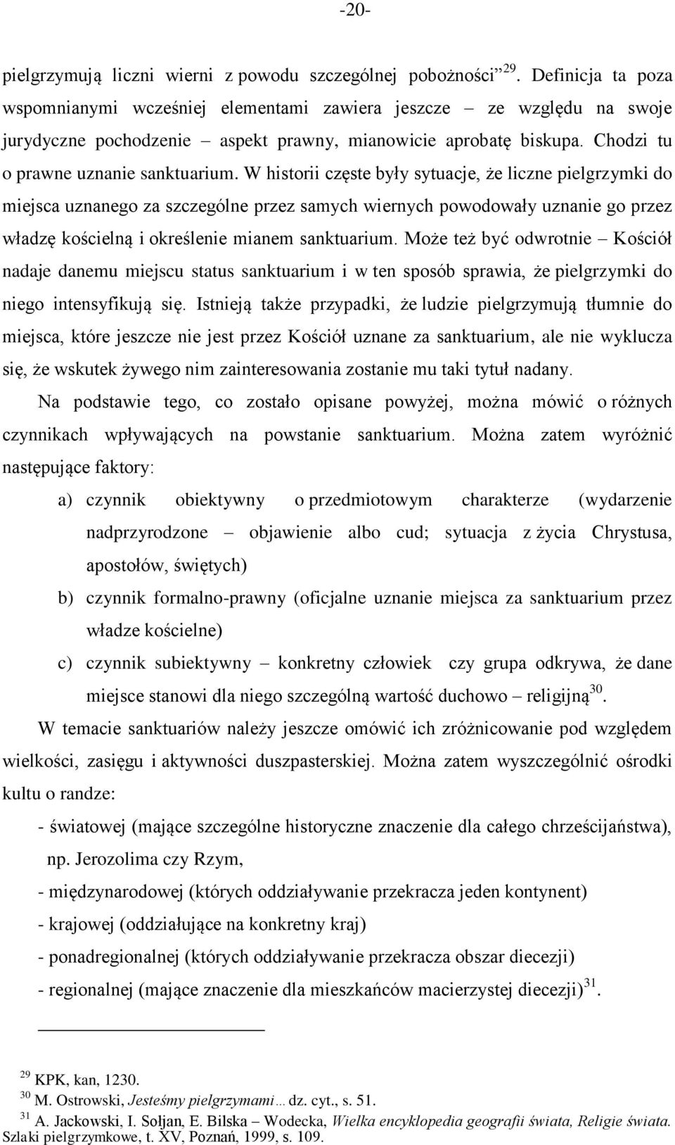 W historii częste były sytuacje, że liczne pielgrzymki do miejsca uznanego za szczególne przez samych wiernych powodowały uznanie go przez władzę kościelną i określenie mianem sanktuarium.
