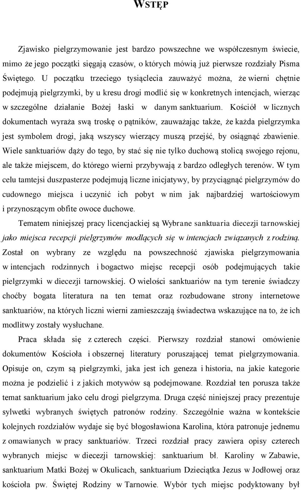 sanktuarium. Kościół w licznych dokumentach wyraża swą troskę o pątników, zauważając także, że każda pielgrzymka jest symbolem drogi, jaką wszyscy wierzący muszą przejść, by osiągnąć zbawienie.