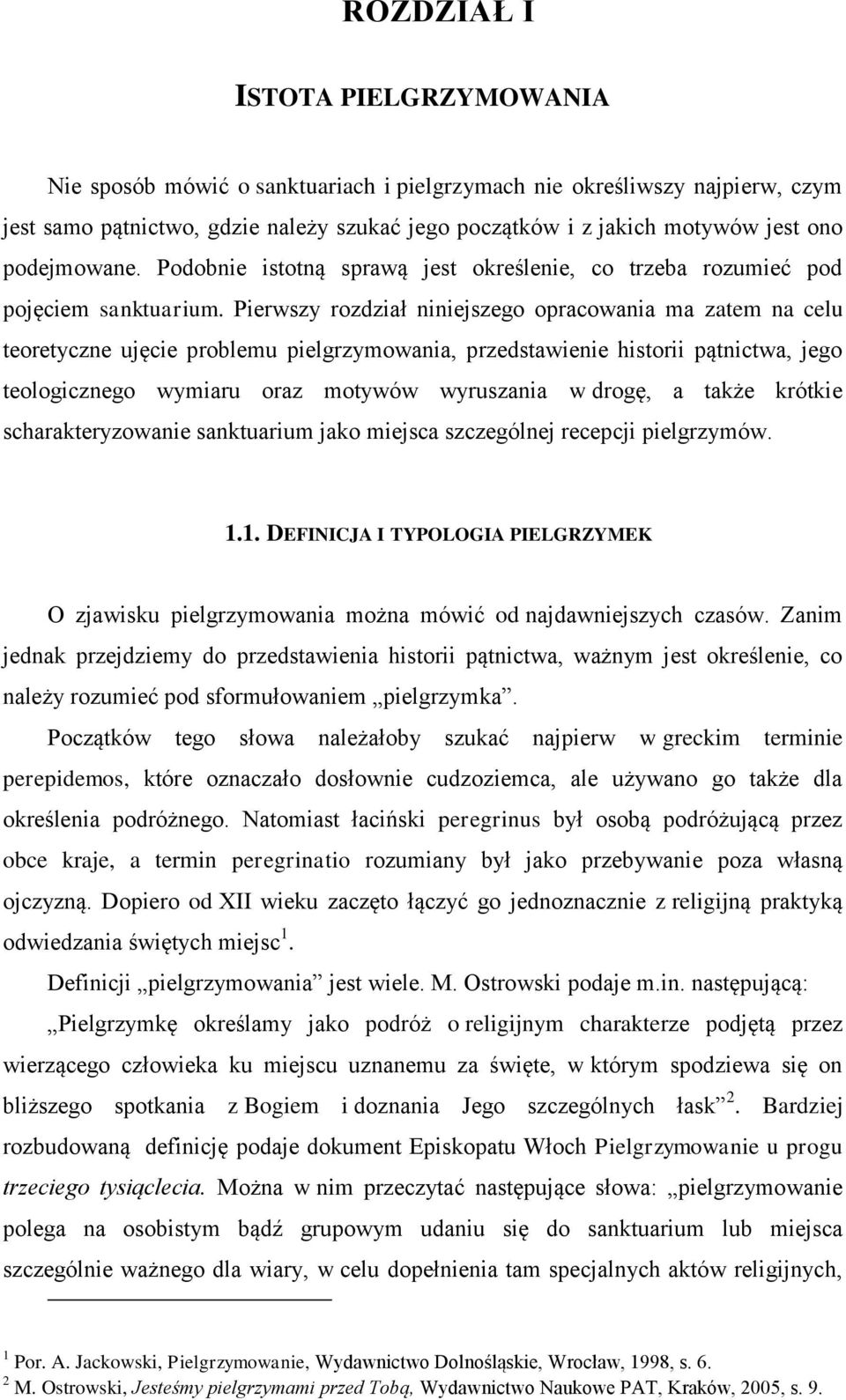 Pierwszy rozdział niniejszego opracowania ma zatem na celu teoretyczne ujęcie problemu pielgrzymowania, przedstawienie historii pątnictwa, jego teologicznego wymiaru oraz motywów wyruszania w drogę,