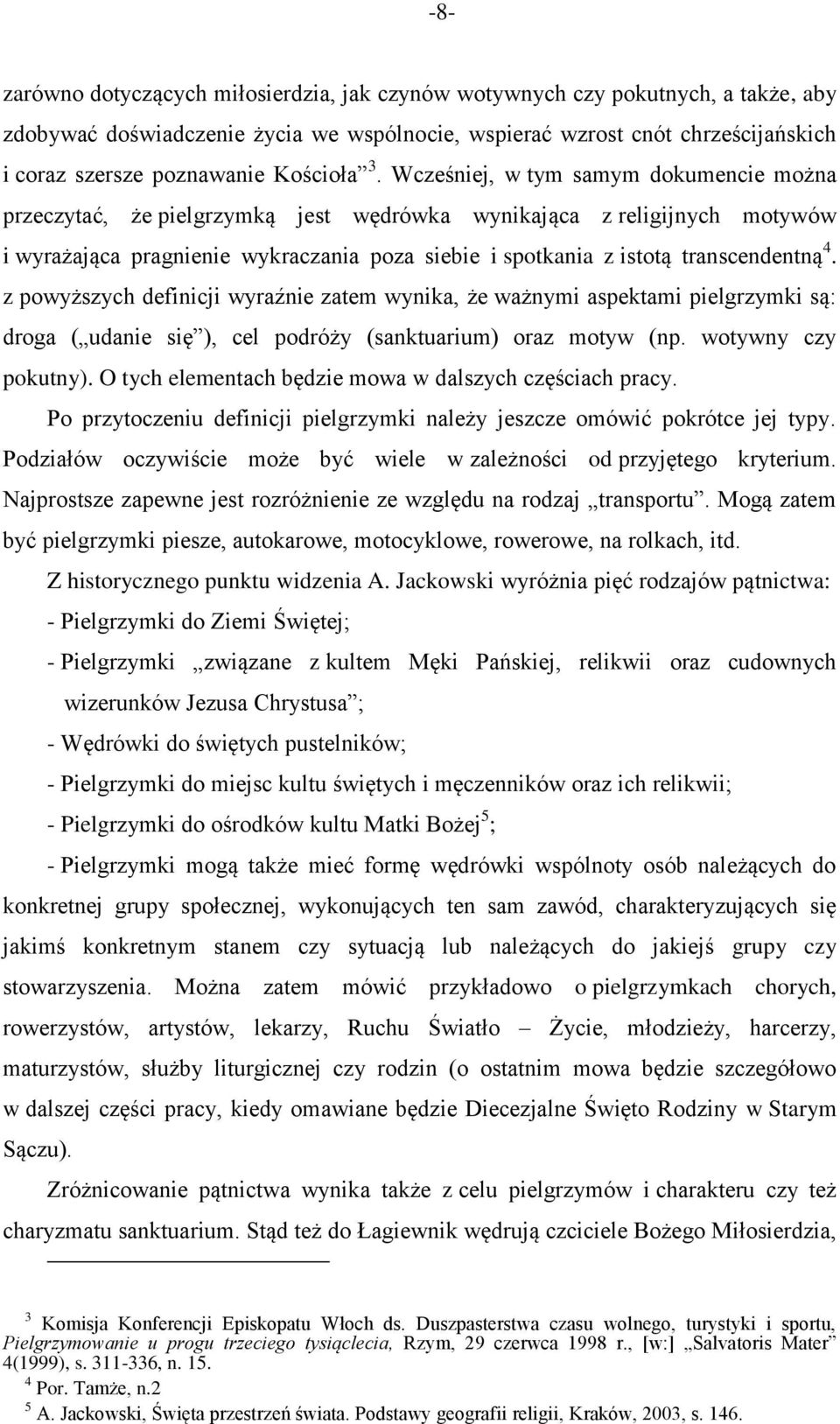 Wcześniej, w tym samym dokumencie można przeczytać, że pielgrzymką jest wędrówka wynikająca z religijnych motywów i wyrażająca pragnienie wykraczania poza siebie i spotkania z istotą transcendentną 4.