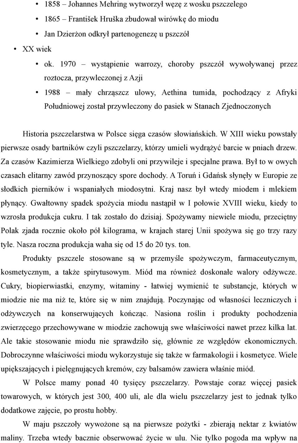 Stanach Zjednoczonych Historia pszczelarstwa w Polsce sięga czasów słowiańskich. W XIII wieku powstały pierwsze osady bartników czyli pszczelarzy, którzy umieli wydrążyć barcie w pniach drzew.