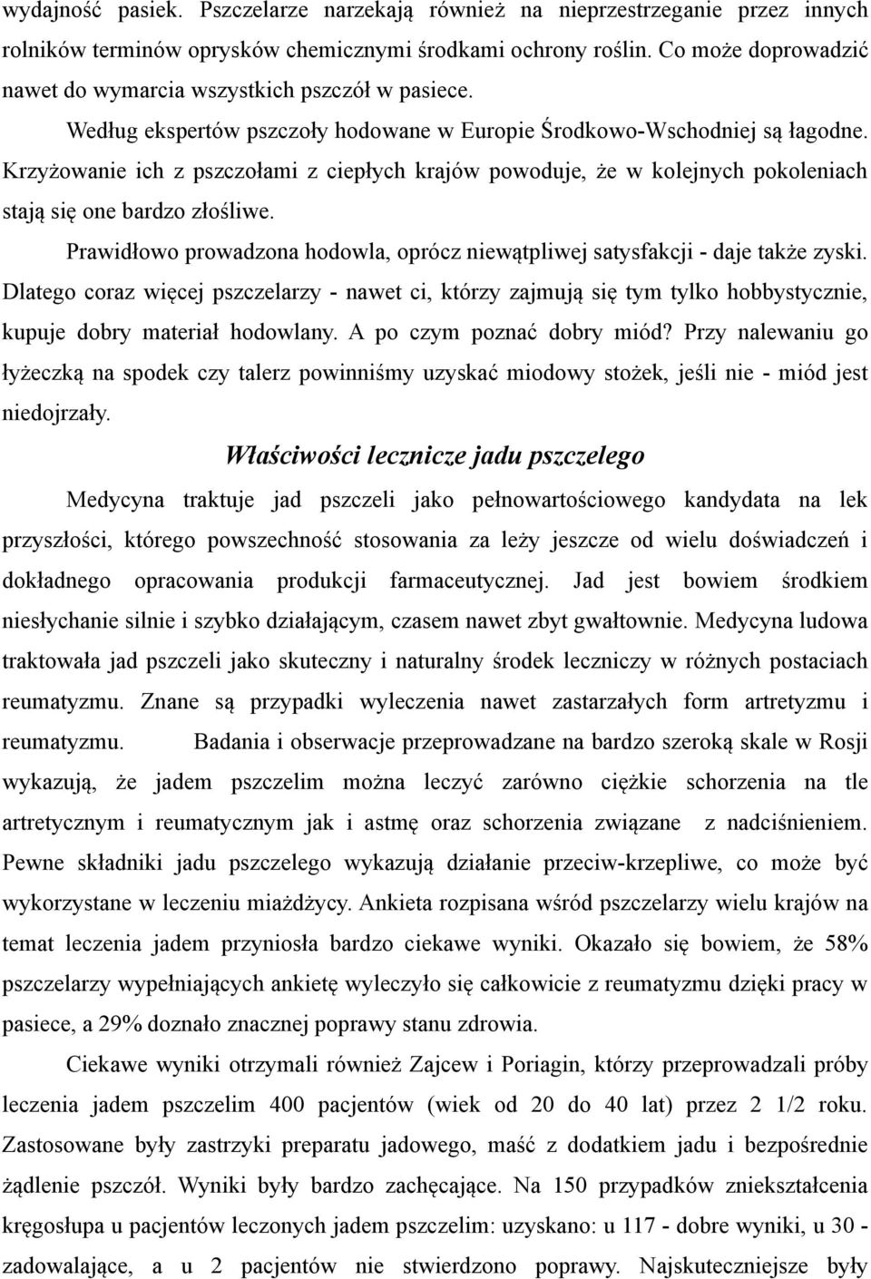 Krzyżowanie ich z pszczołami z ciepłych krajów powoduje, że w kolejnych pokoleniach stają się one bardzo złośliwe. Prawidłowo prowadzona hodowla, oprócz niewątpliwej satysfakcji - daje także zyski.
