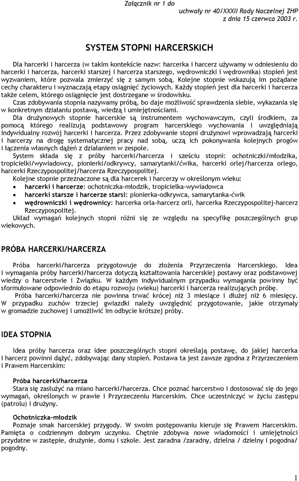 wędrownika) stopień jest wyzwaniem, które pozwala zmierzyć się z samym sobą. Kolejne stopnie wskazują im pożądane cechy charakteru i wyznaczają etapy osiągnięć życiowych.