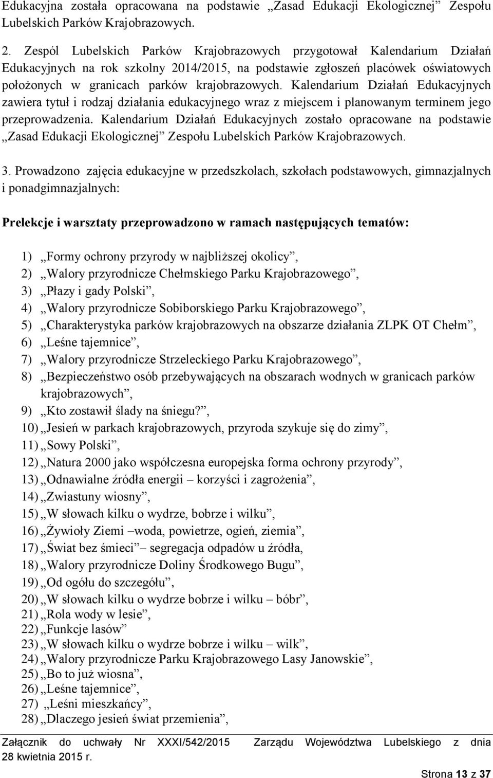 Kalendarium Działań Edukacyjnych zawiera tytuł i rodzaj działania edukacyjnego wraz z miejscem i planowanym terminem jego przeprowadzenia.
