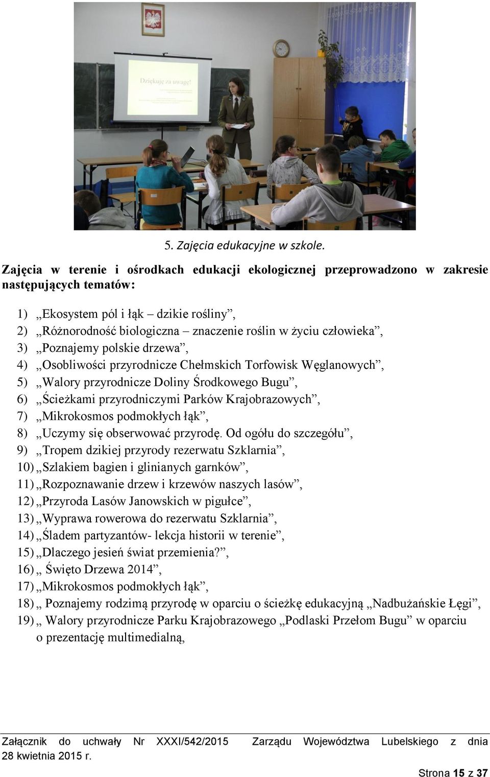 człowieka, 3) Poznajemy polskie drzewa, 4) Osobliwości przyrodnicze Chełmskich Torfowisk Węglanowych, 5) Walory przyrodnicze Doliny Środkowego Bugu, 6) Ścieżkami przyrodniczymi Parków Krajobrazowych,