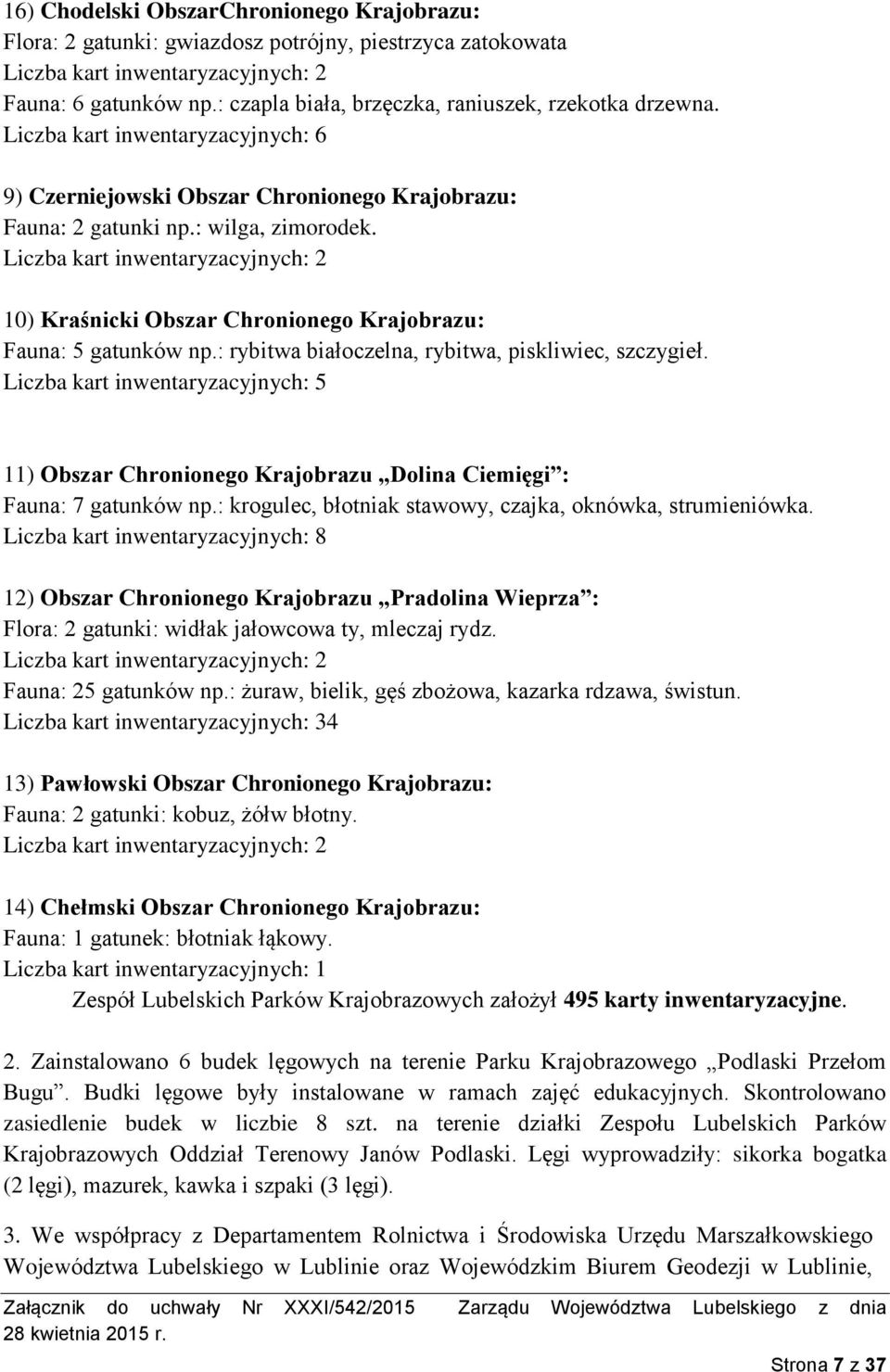 Liczba kart inwentaryzacyjnych: 2 10) Kraśnicki Obszar Chronionego Krajobrazu: Fauna: 5 gatunków np.: rybitwa białoczelna, rybitwa, piskliwiec, szczygieł.