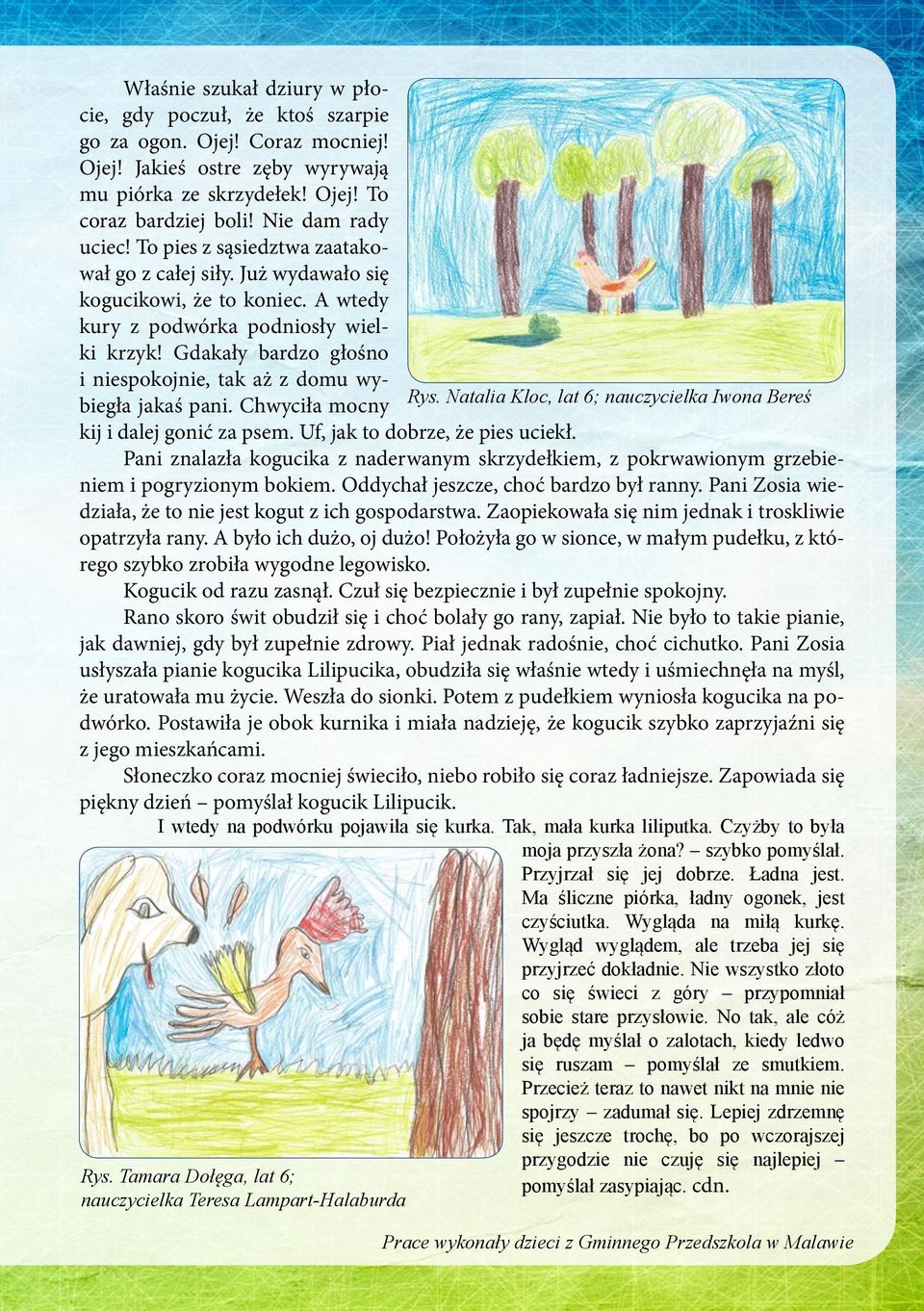 Gdakały bardzo głośno i niespokojnie, tak aż z domu wybiegła jakaś pani. Chwyciła mocny kij i dalej gonić za psem. Uf, jak to dobrze, że pies uciekł.