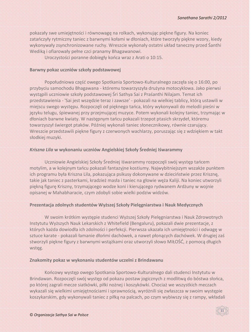 Wreszcie wykonały ostatni układ taneczny przed Śanthi Wediką i ofiarowały pełne czci pranamy Bhagawanowi. Uroczystości poranne dobiegły kooca wraz z Arati o 10:15.