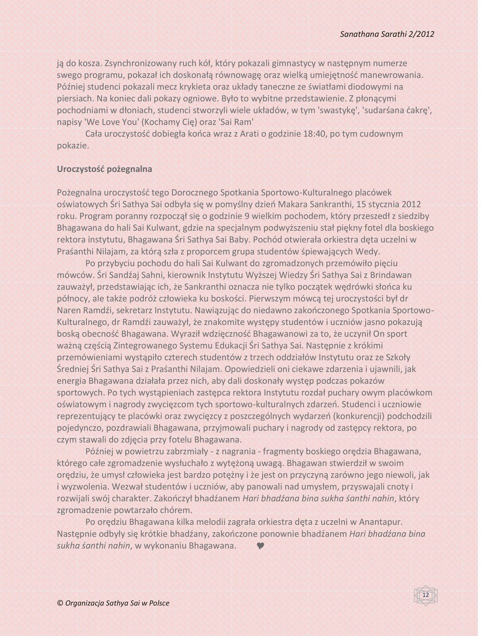 Z płonącymi pochodniami w dłoniach, studenci stworzyli wiele układów, w tym 'swastykę', 'sudarśana dakrę', napisy 'We Love You' (Kochamy Cię) oraz 'Sai Ram' Cała uroczystośd dobiegła kooca wraz z