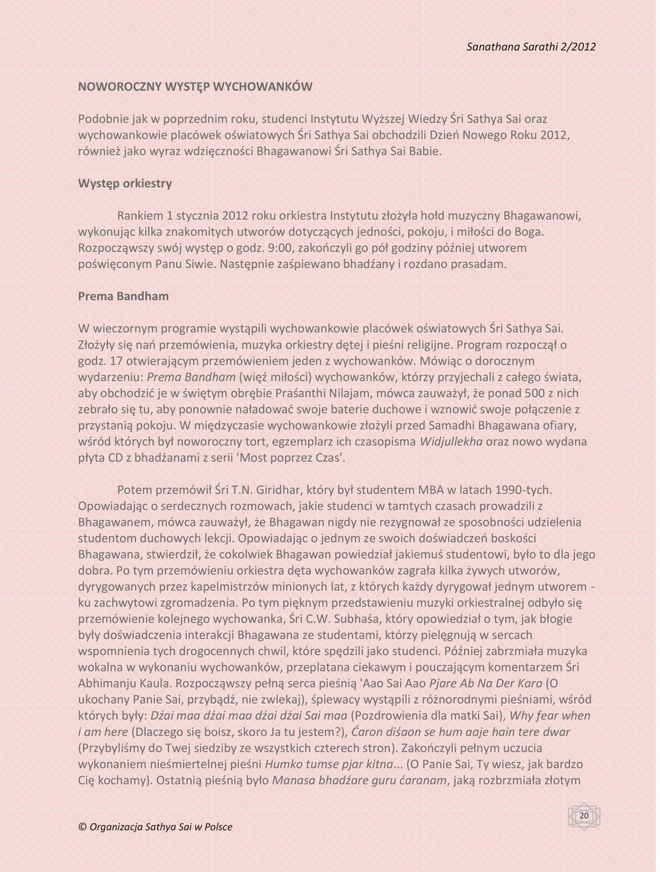 Występ orkiestry Rankiem 1 stycznia 2012 roku orkiestra Instytutu złożyła hołd muzyczny Bhagawanowi, wykonując kilka znakomitych utworów dotyczących jedności, pokoju, i miłości do Boga.