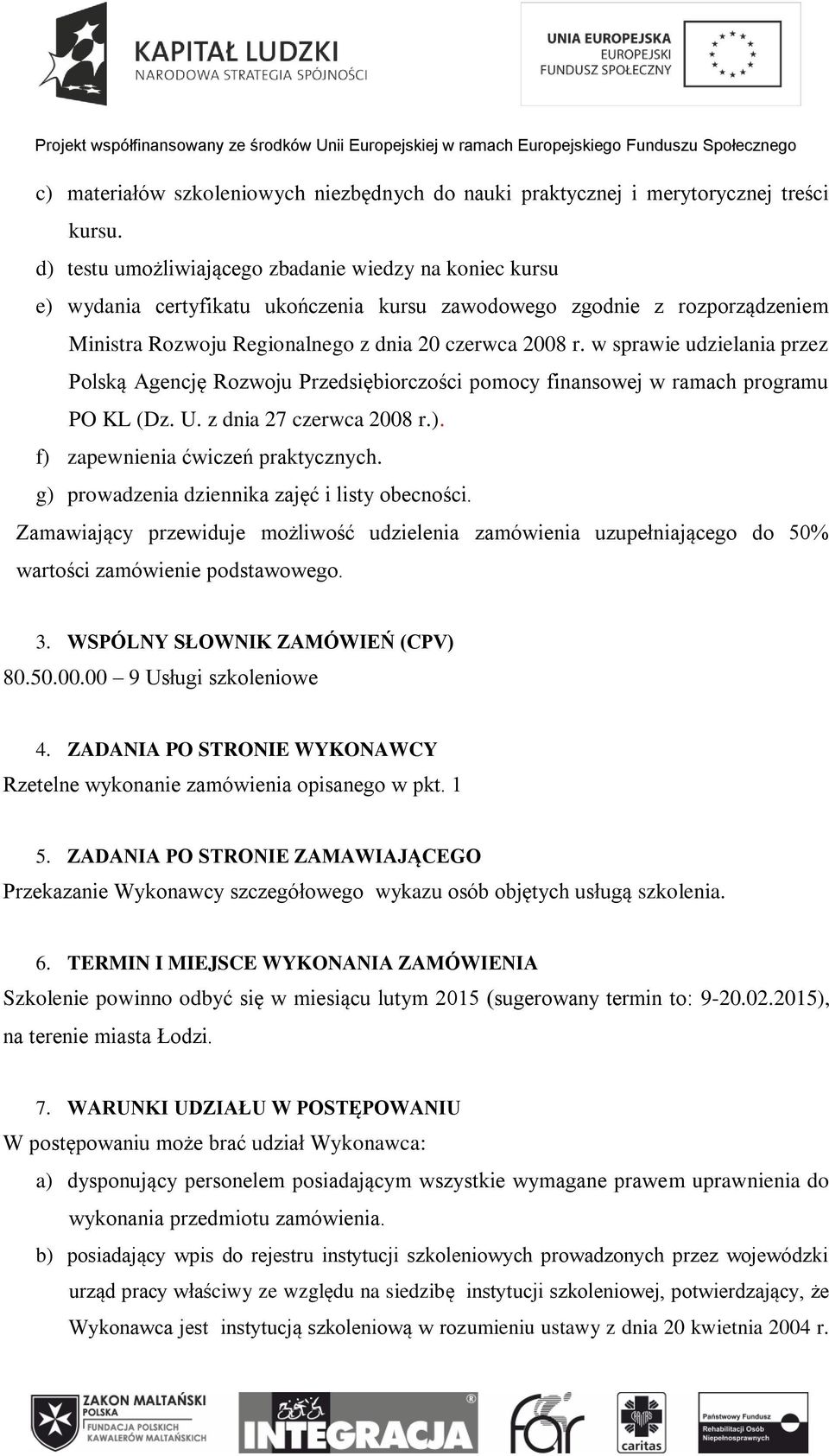 w sprawie udzielania przez Polską Agencję Rozwoju Przedsiębiorczości pomocy finansowej w ramach programu PO KL (Dz. U. z dnia 27 czerwca 2008 r.). f) zapewnienia ćwiczeń praktycznych.